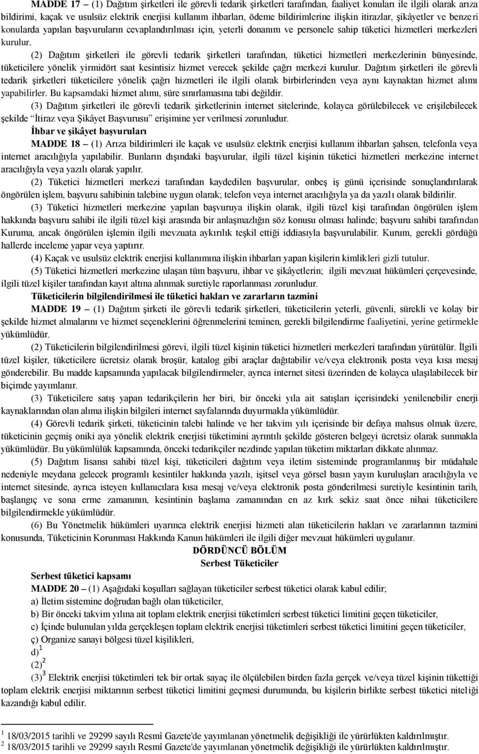 (2) Dağıtım şirketleri ile görevli tedarik şirketleri tarafından, tüketici hizmetleri merkezlerinin bünyesinde, tüketicilere yönelik yirmidört saat kesintisiz hizmet verecek şekilde çağrı merkezi