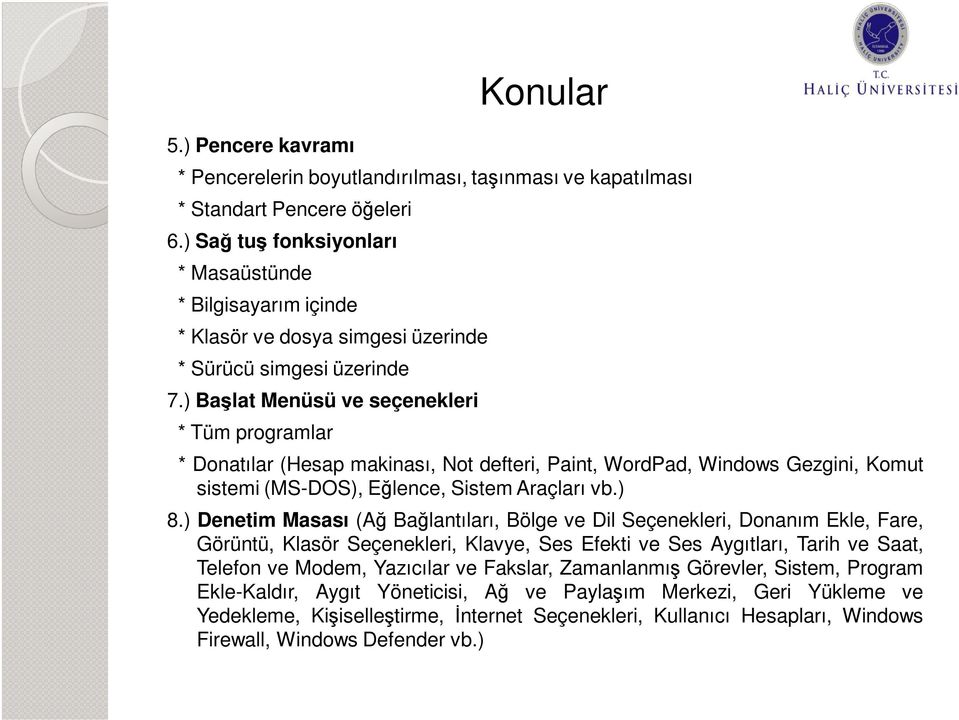 ) Başlat Menüsü ve seçenekleri * Tüm programlar * Donatılar (Hesap makinası, Not defteri, Paint, WordPad, Windows Gezgini, Komut sistemi (MS-DOS), Eğlence, Sistem Araçları vb.) 8.