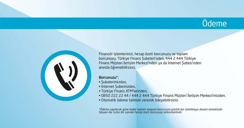 Borcunuzu*: Şubelerimizden, İnternet Şubemizden, Türkiye Finans ATM lerinden, 0850 222 22 44 / 444 2 444 Türkiye Finans Müşteri İletişim