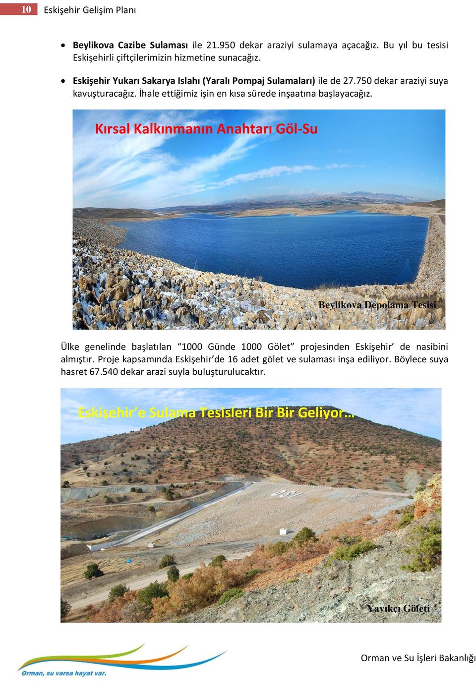 Kırsal Kalkınmanın Anahtarı Göl-Su Beylikova Depolama Tesisi Ülke genelinde başlatılan 1000 Günde 1000 Gölet projesinden Eskişehir de nasibini almıştır.