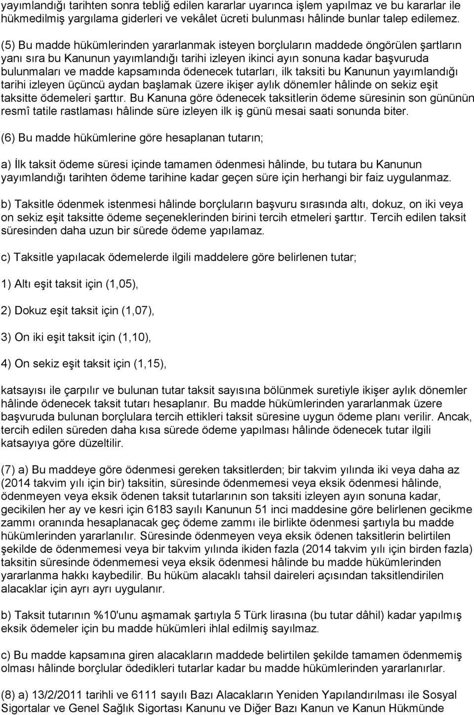 kapsamında ödenecek tutarları, ilk taksiti bu Kanunun yayımlandığı tarihi izleyen üçüncü aydan başlamak üzere ikişer aylık dönemler hâlinde on sekiz eşit taksitte ödemeleri şarttır.