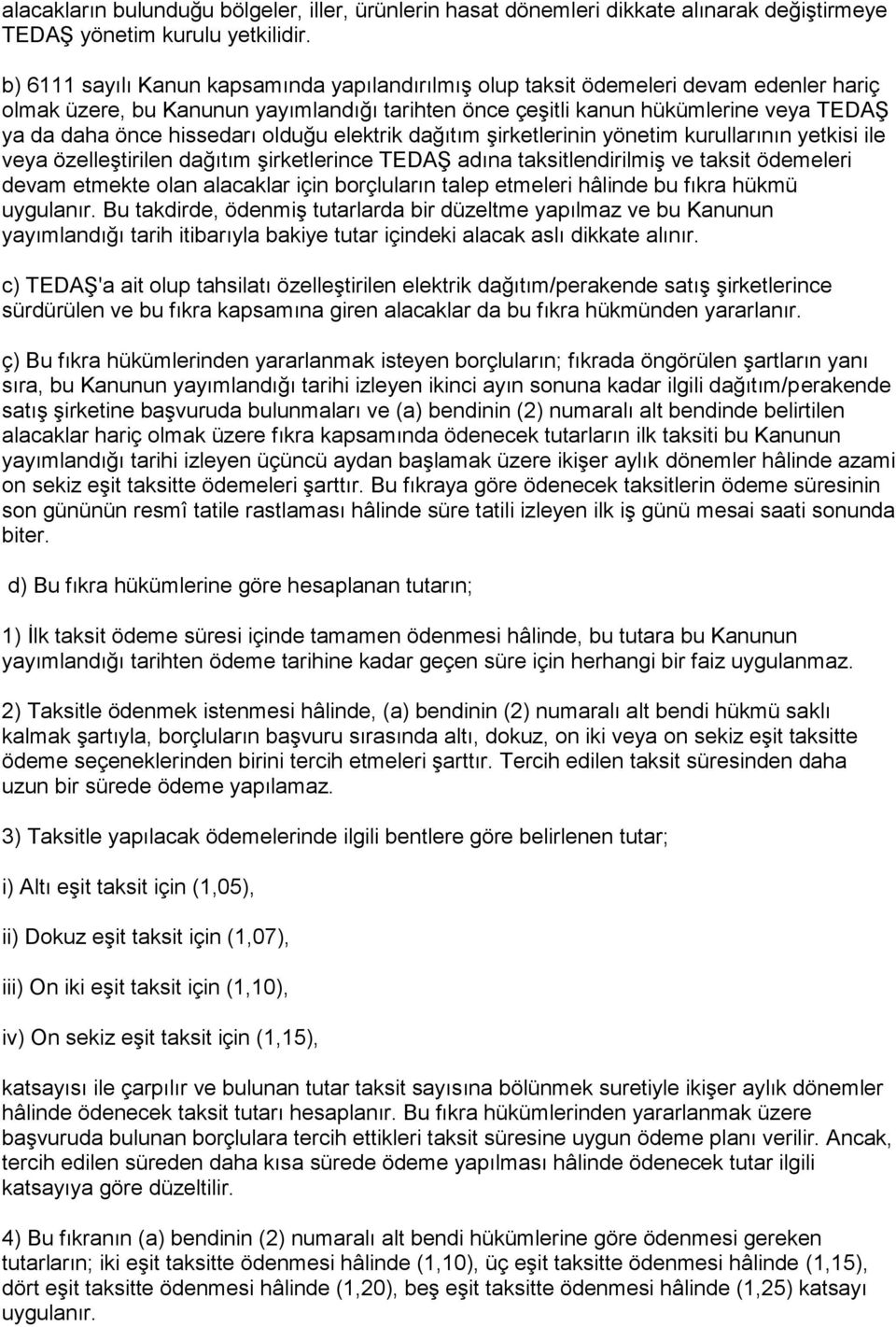 hissedarı olduğu elektrik dağıtım şirketlerinin yönetim kurullarının yetkisi ile veya özelleştirilen dağıtım şirketlerince TEDAŞ adına taksitlendirilmiş ve taksit ödemeleri devam etmekte olan