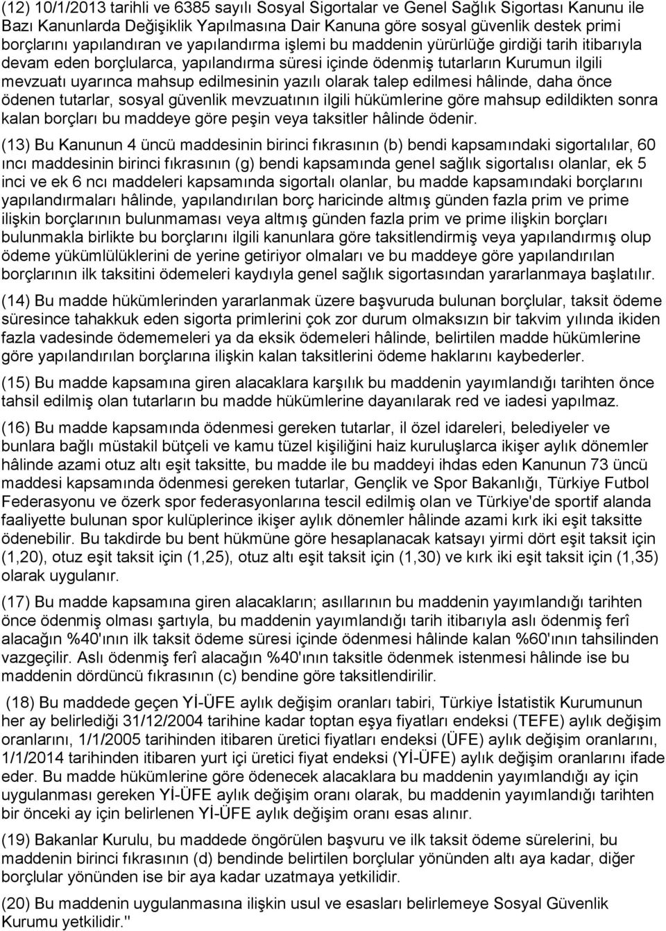 edilmesinin yazılı olarak talep edilmesi hâlinde, daha önce ödenen tutarlar, sosyal güvenlik mevzuatının ilgili hükümlerine göre mahsup edildikten sonra kalan borçları bu maddeye göre peşin veya