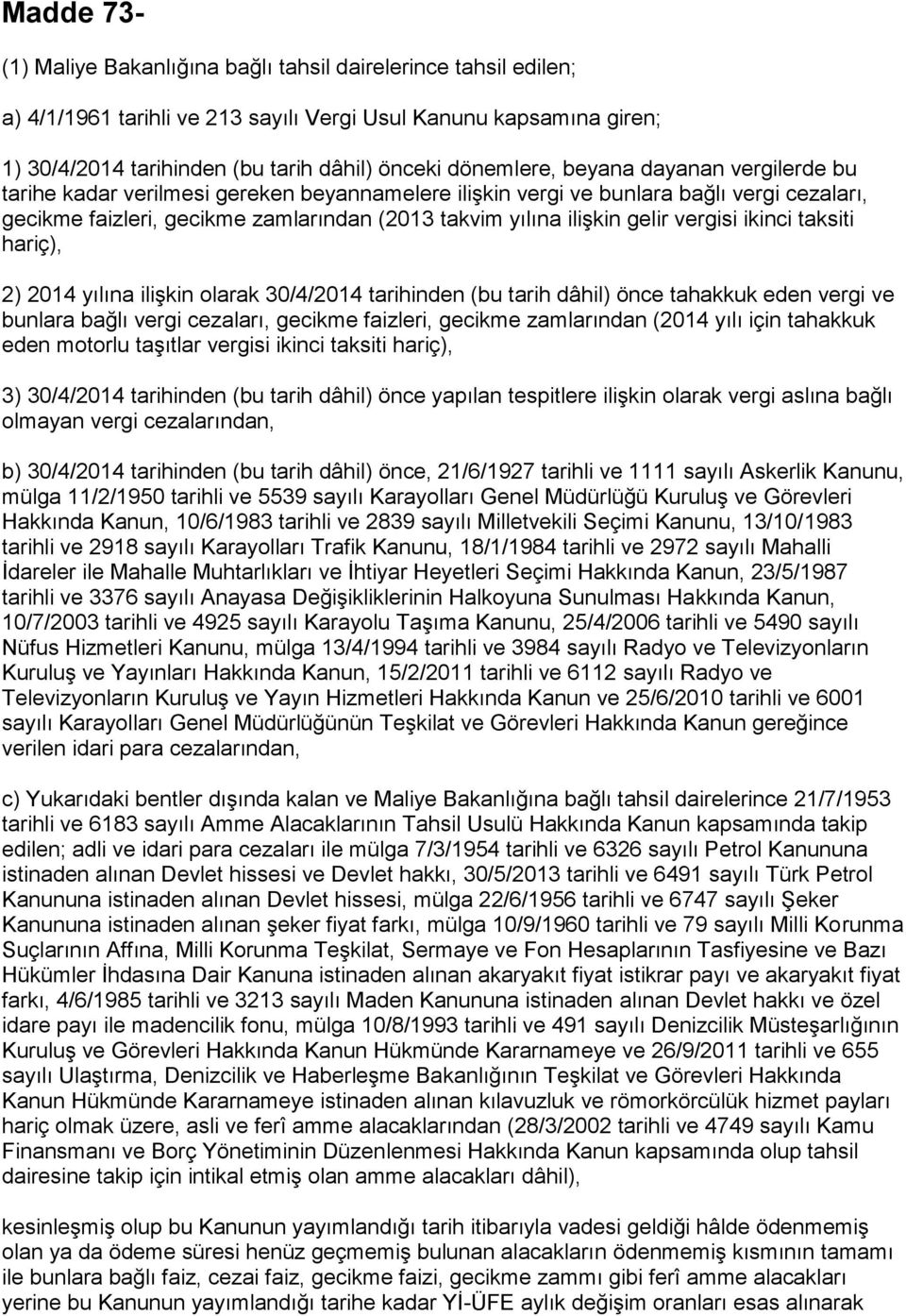 gelir vergisi ikinci taksiti hariç), 2) 2014 yılına ilişkin olarak 30/4/2014 tarihinden (bu tarih dâhil) önce tahakkuk eden vergi ve bunlara bağlı vergi cezaları, gecikme faizleri, gecikme