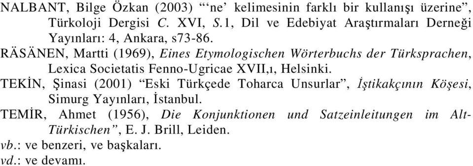 RÄSÄNEN, Martti (1969), Eines Etymologischen Wörterbuchs der Türksprachen, Lexica Societatis Fenno-Ugricae XVII,ı, Helsinki.