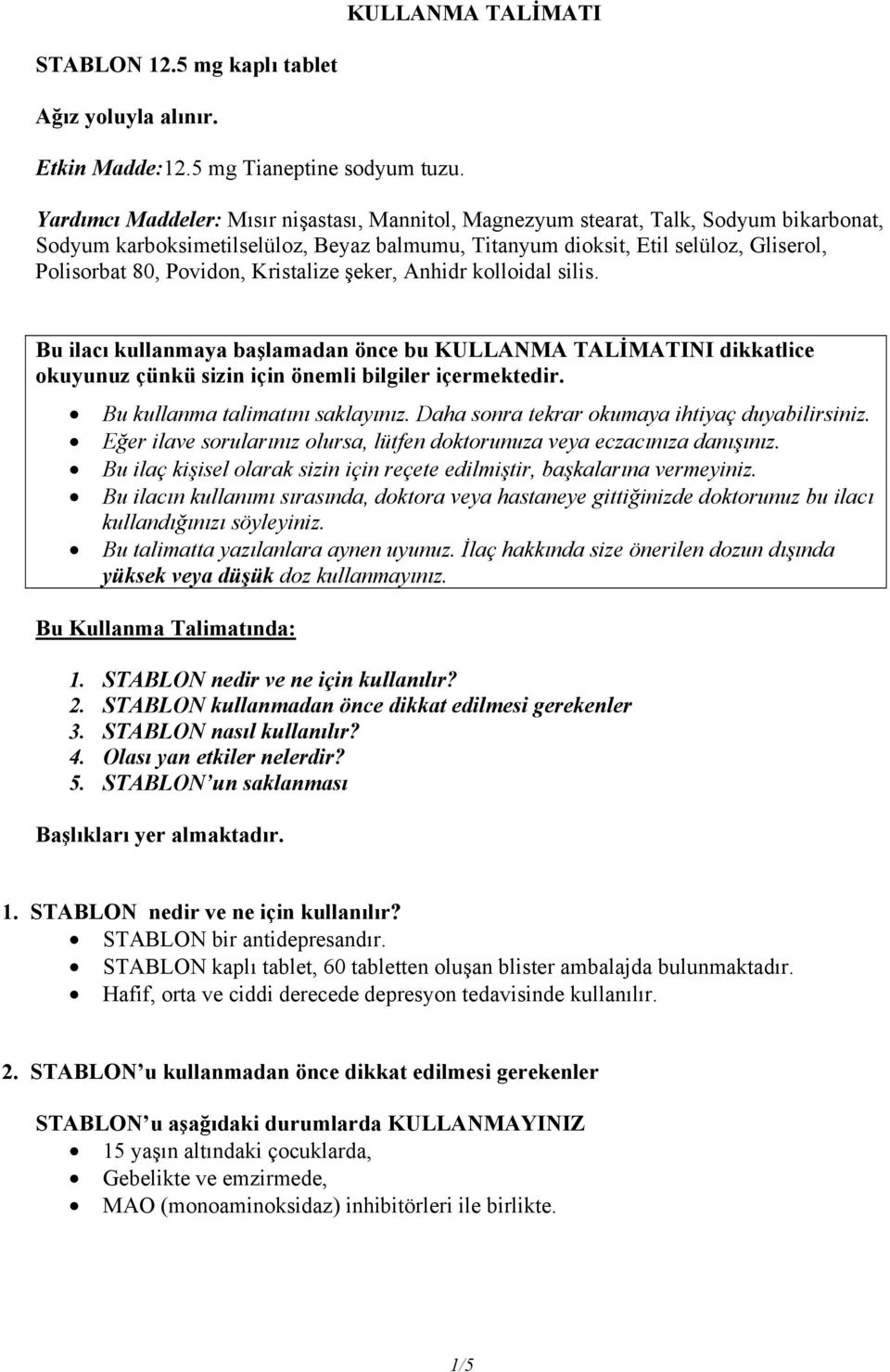 Kristalize şeker, Anhidr kolloidal silis. Bu ilacı kullanmaya başlamadan önce bu KULLANMA TALİMATINI dikkatlice okuyunuz çünkü sizin için önemli bilgiler içermektedir.