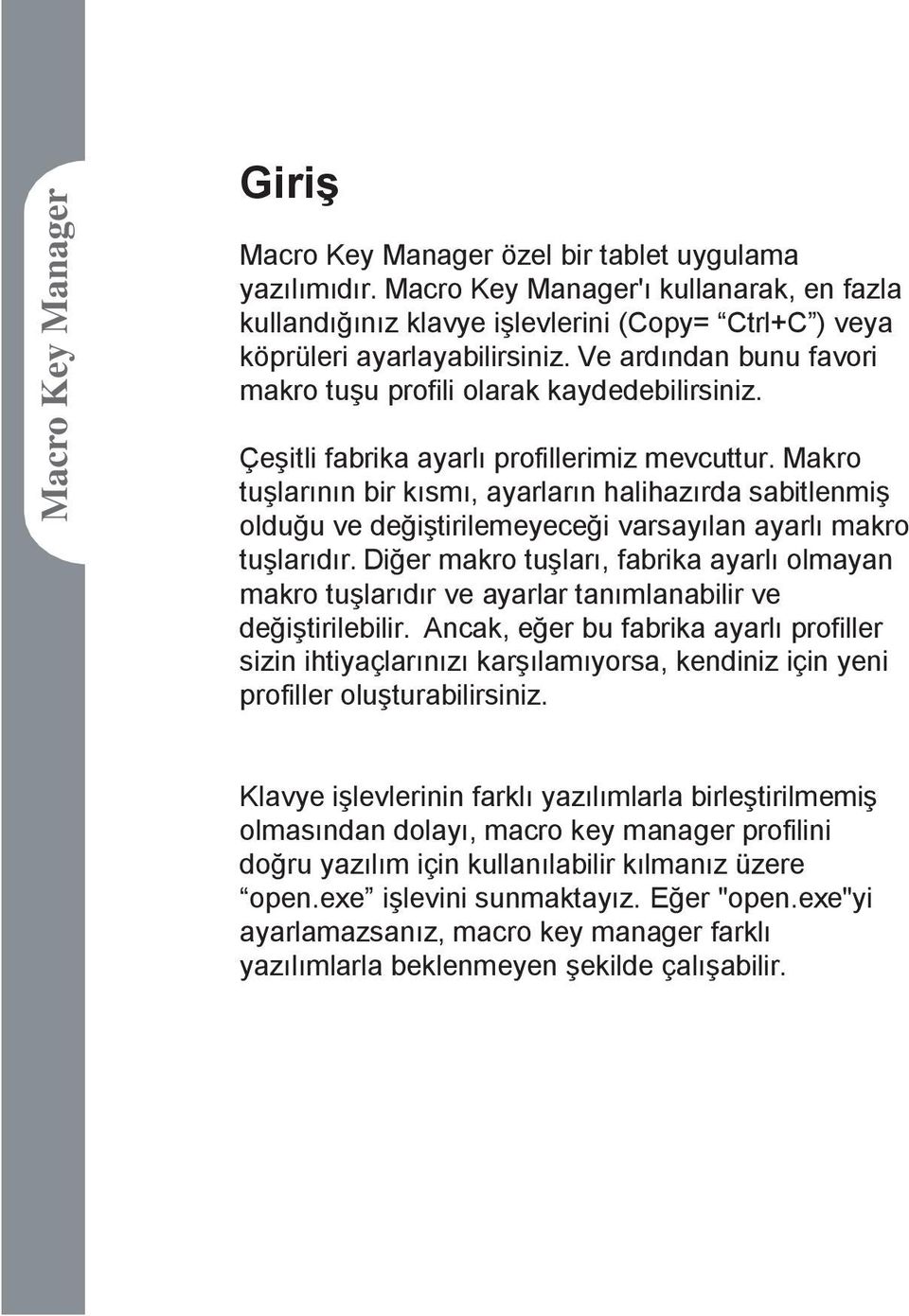 Makro tuşlarının bir kısmı, ayarların halihazırda sabitlenmiş olduğu ve değiştirilemeyeceği varsayılan ayarlı makro tuşlarıdır.