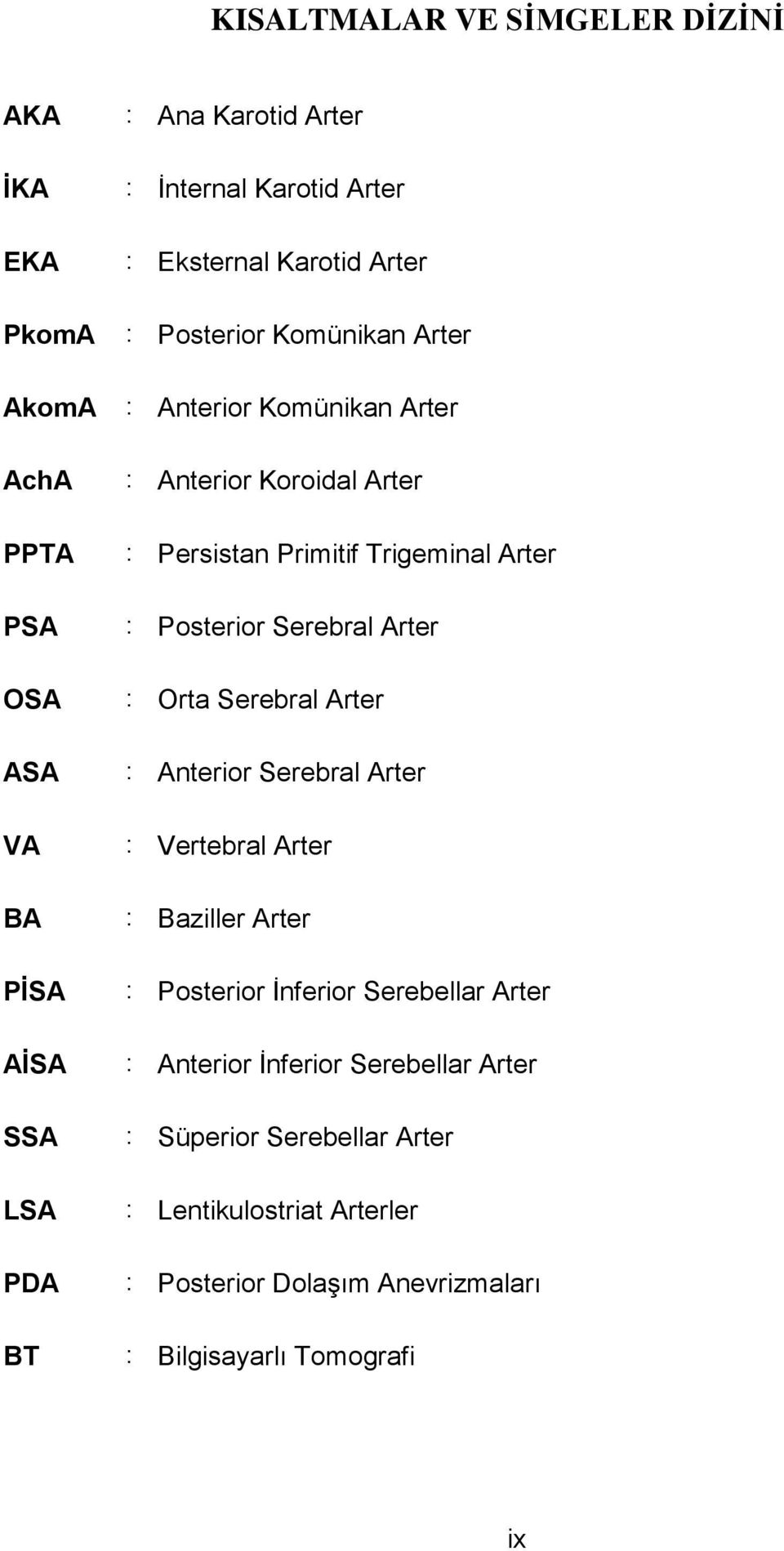 Arter : Posterior Serebral Arter : Orta Serebral Arter : Anterior Serebral Arter : Vertebral Arter : Baziller Arter : Posterior İnferior Serebellar