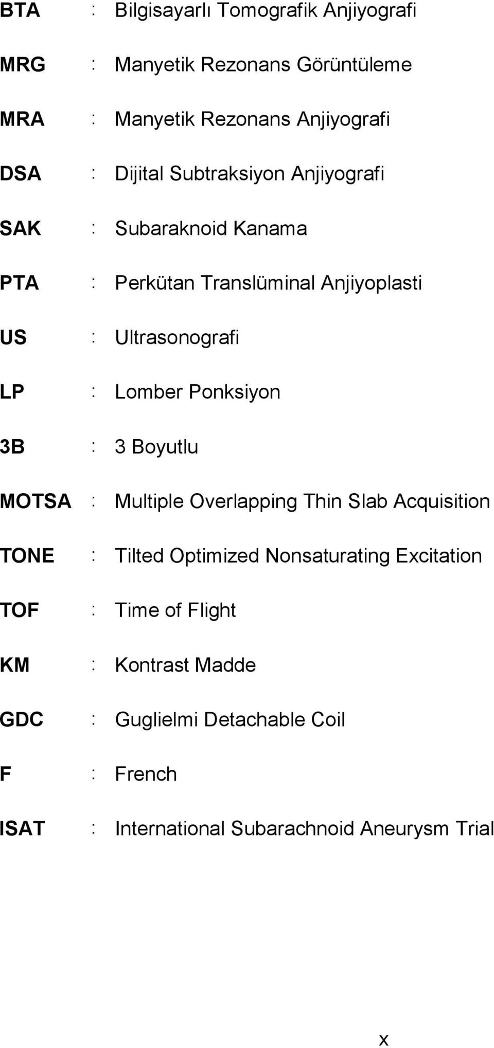 Lomber Ponksiyon : 3 Boyutlu MOTSA : Multiple Overlapping Thin Slab Acquisition TONE TOF KM GDC F ISAT : Tilted Optimized