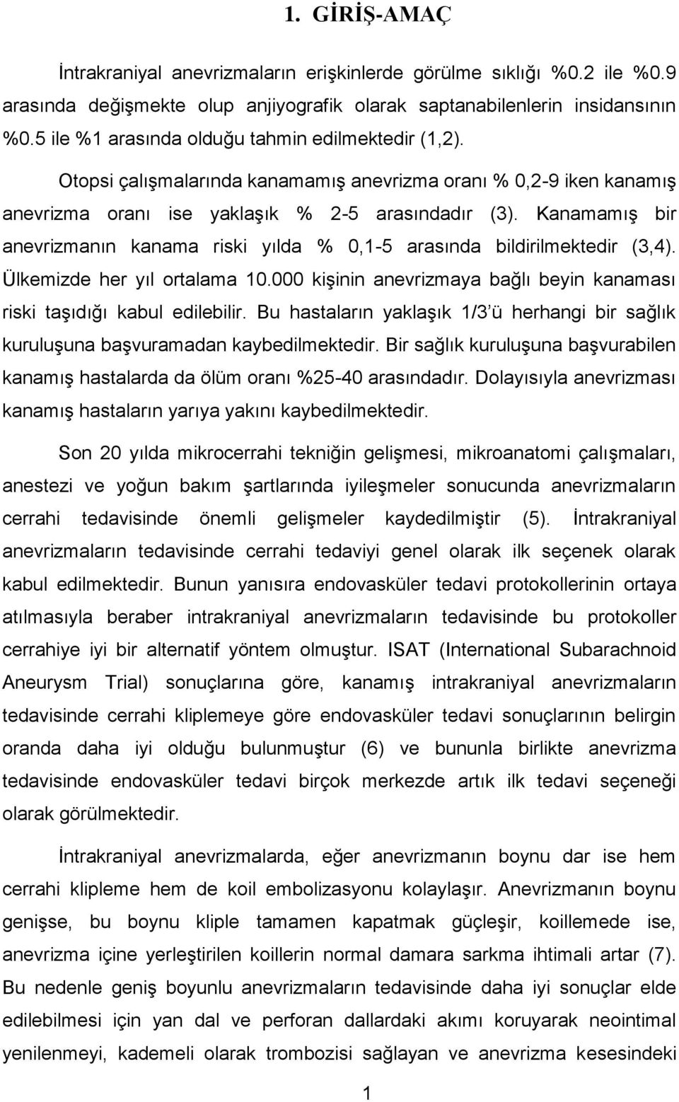 Kanamamış bir anevrizmanın kanama riski yılda % 0,1-5 arasında bildirilmektedir (3,4). Ülkemizde her yıl ortalama 10.000 kişinin anevrizmaya bağlı beyin kanaması riski taşıdığı kabul edilebilir.