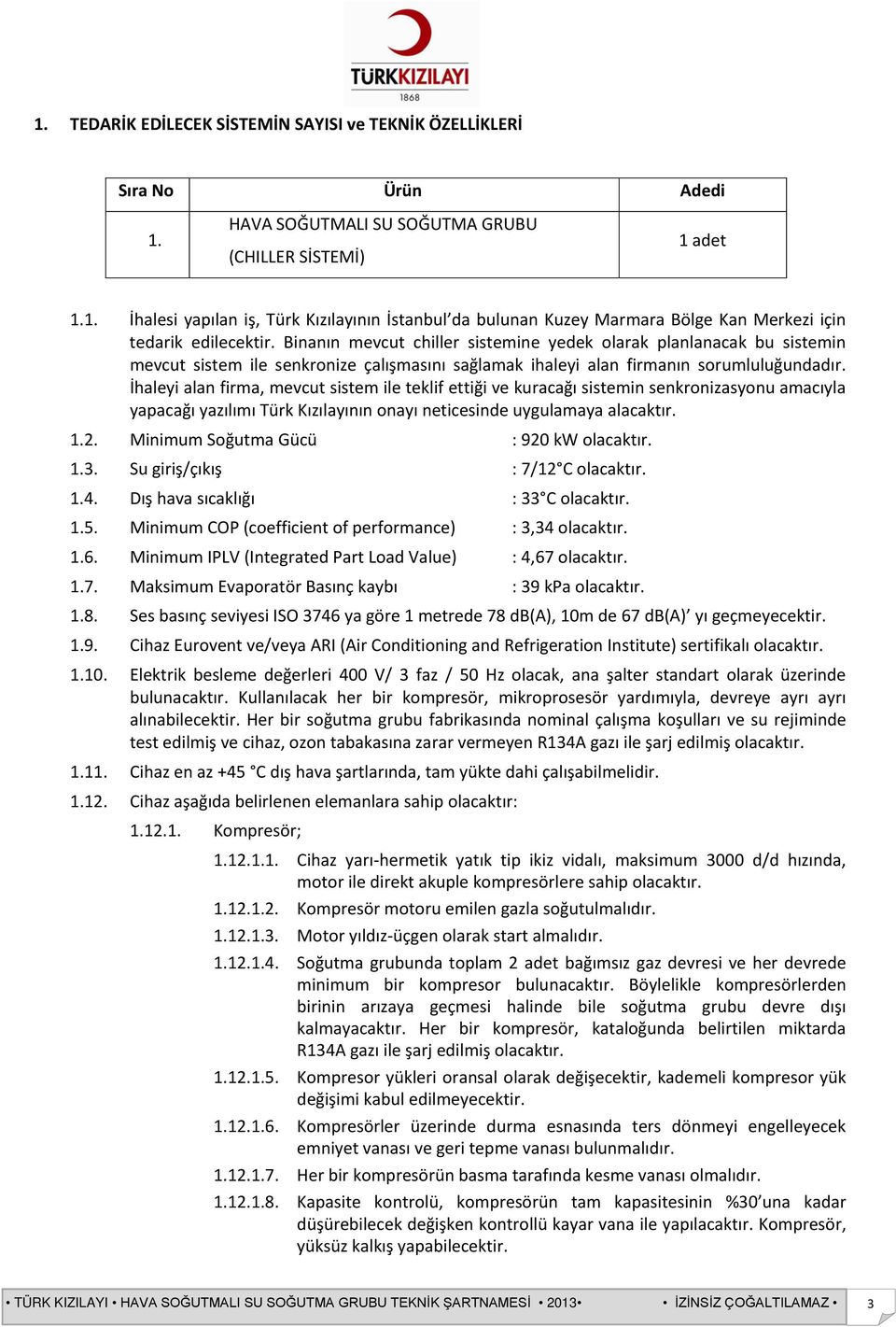 İhaleyi alan firma, mevcut sistem ile teklif ettiği ve kuracağı sistemin senkronizasyonu amacıyla yapacağı yazılımı Türk Kızılayının onayı neticesinde uygulamaya alacaktır. 1.2.