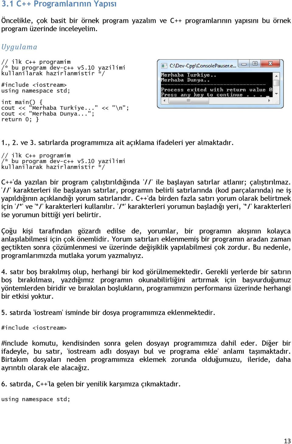 satırlarda programımıza ait açıklama ifadeleri yer almaktadır. // ilk C++ programim /* bu program dev-c++ v5.