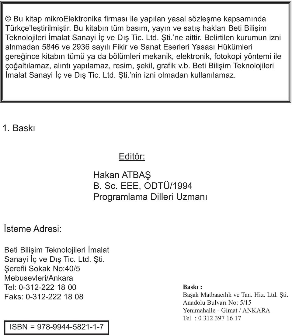 Belirtilen kurumun izni alnmadan 5846 ve 2936 sayılı Fikir ve Sanat Eserleri Yasası Hükümleri gereğince kitabın tümü ya da bölümleri mekanik, elektronik, fotokopi yöntemi ile çoğaltılamaz, alıntı