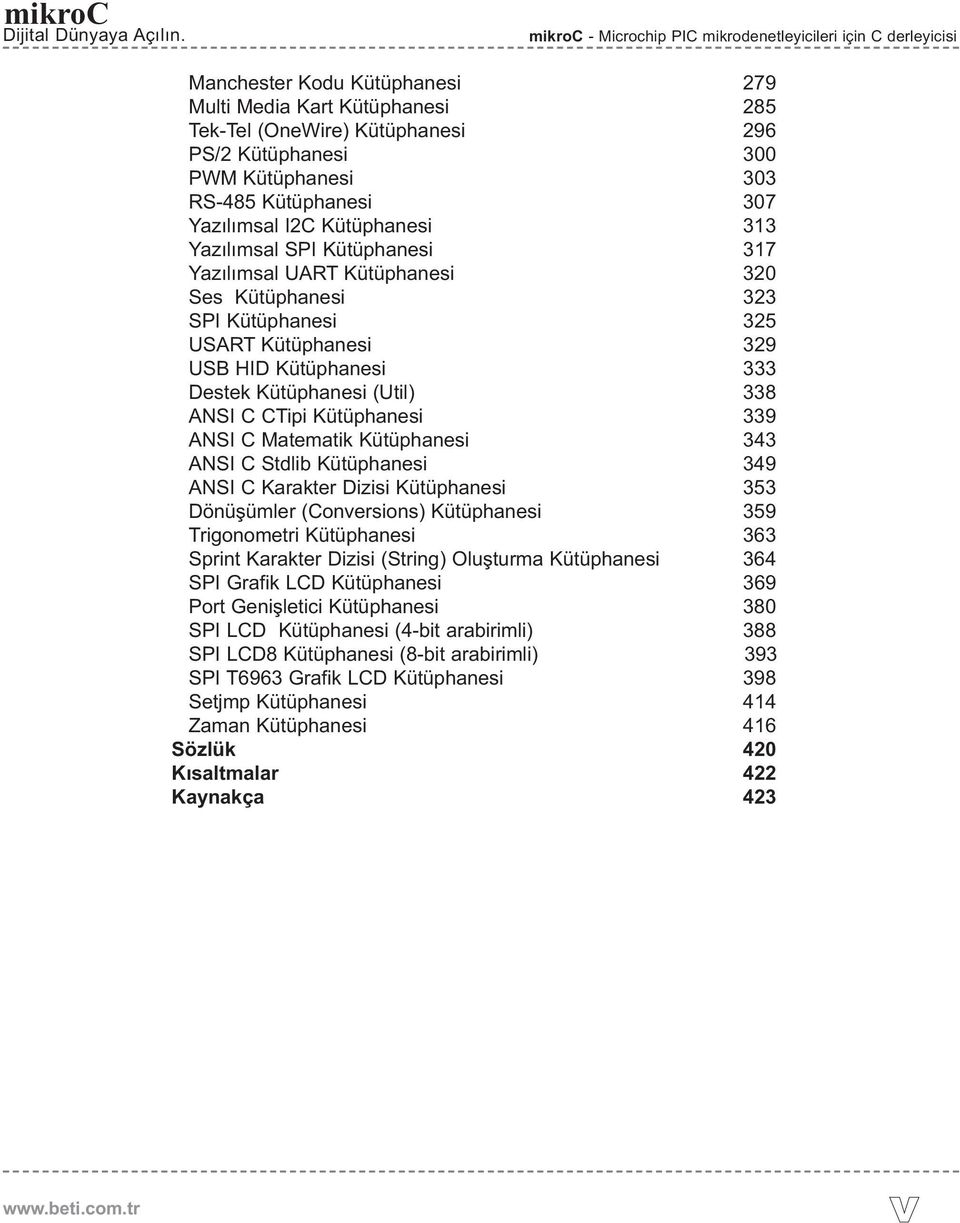 303 RS-485 Kütüphanesi 307 Yazılımsal I2C Kütüphanesi 313 Yazılımsal SPI Kütüphanesi 317 Yazılımsal UART Kütüphanesi 320 Ses Kütüphanesi 323 SPI Kütüphanesi 325 USART Kütüphanesi 329 USB HID