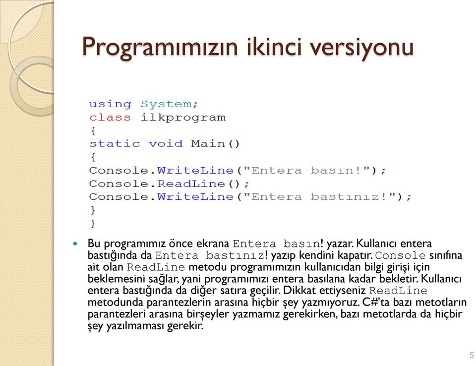 Console sınıfına ait olan ReadLine metodu programımızın kullanıcıdan bilgi girişi için beklemesini sağlar, yani programımızı entera basılana