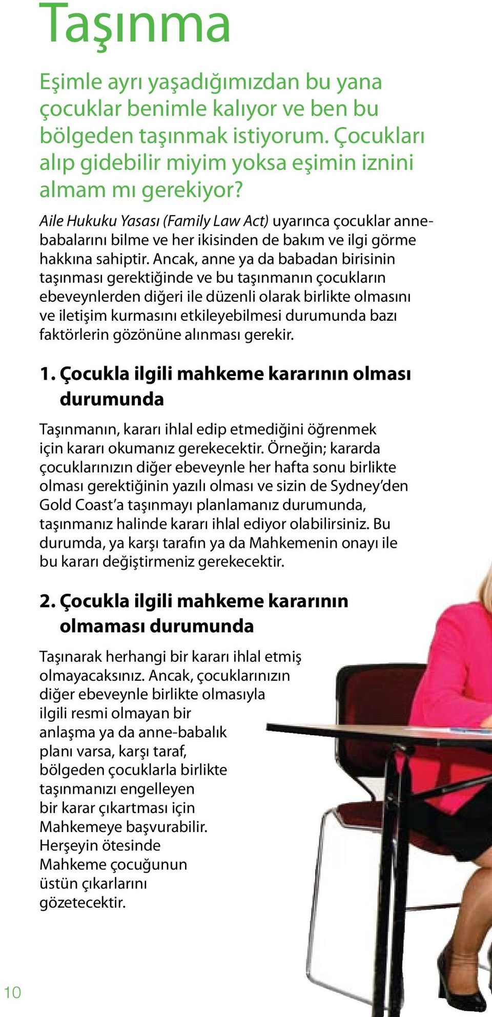 Ancak, anne ya da babadan birisinin taşınması gerektiğinde ve bu taşınmanın çocukların ebeveynlerden diğeri ile düzenli olarak birlikte olmasını ve iletişim kurmasını etkileyebilmesi durumunda bazı