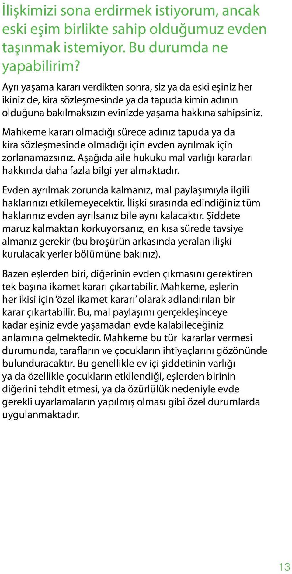 Mahkeme kararı olmadığı sürece adınız tapuda ya da kira sözleşmesinde olmadığı için evden ayrılmak için zorlanamazsınız.