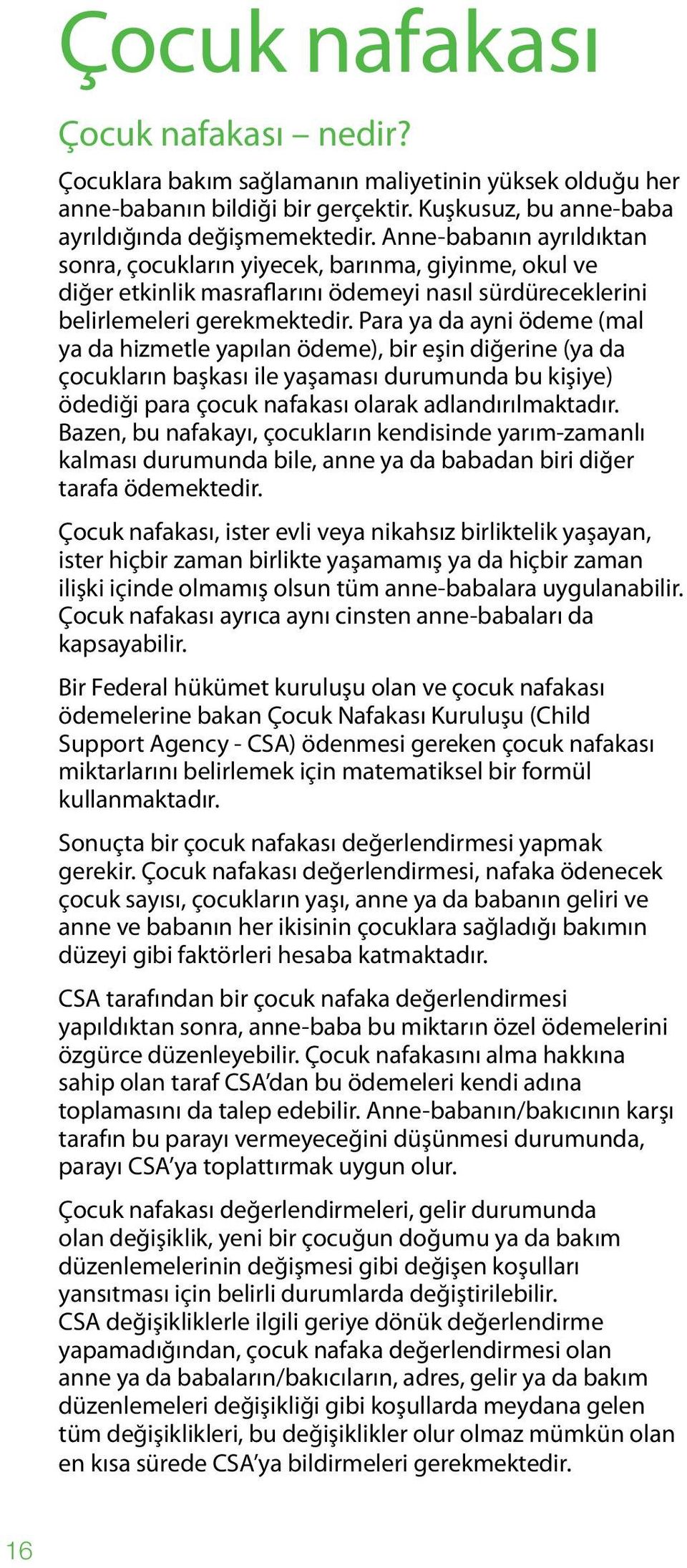 Para ya da ayni ödeme (mal ya da hizmetle yapılan ödeme), bir eşin diğerine (ya da çocukların başkası ile yaşaması durumunda bu kişiye) ödediği para çocuk nafakası olarak adlandırılmaktadır.