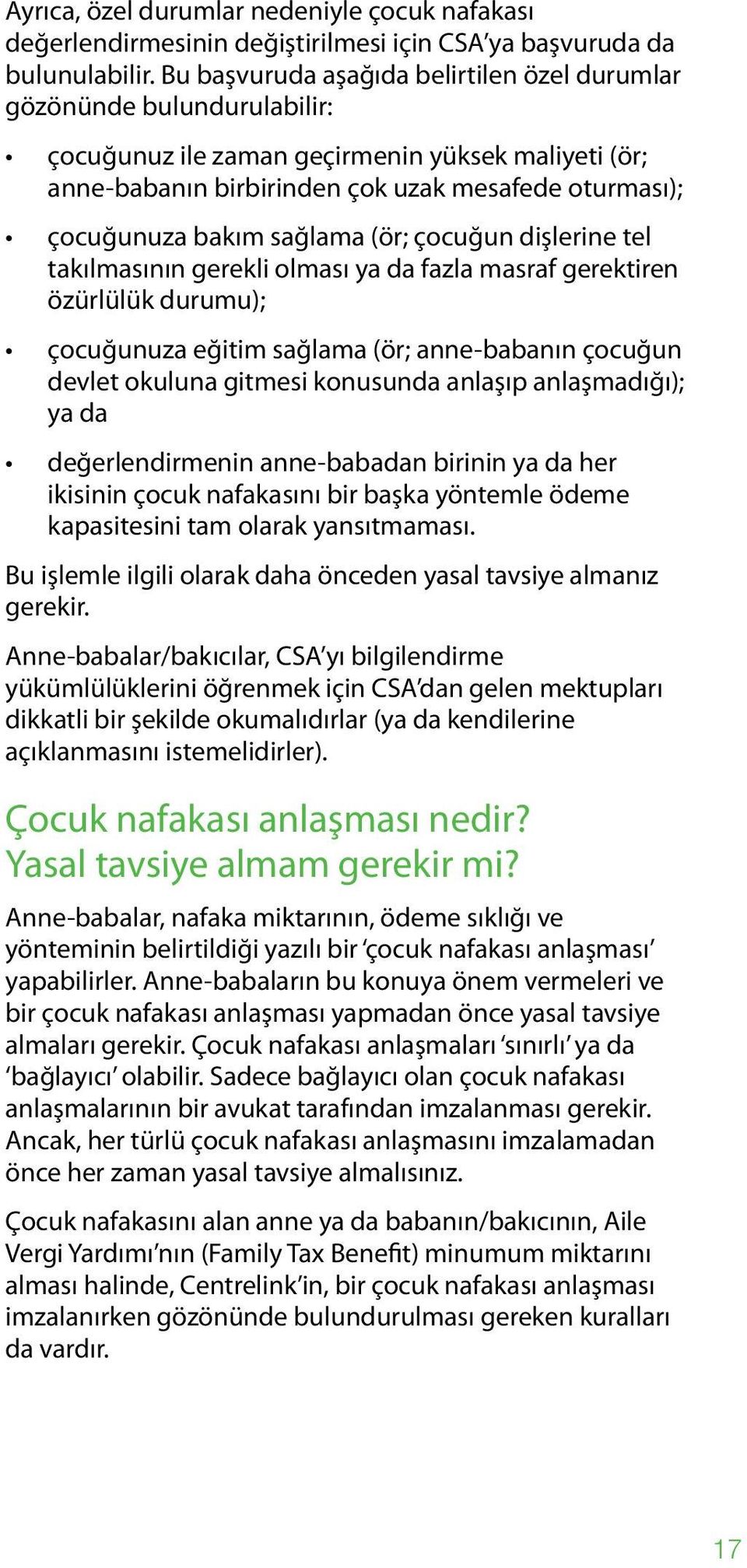 sağlama (ör; çocuğun dişlerine tel takılmasının gerekli olması ya da fazla masraf gerektiren özürlülük durumu); çocuğunuza eğitim sağlama (ör; anne-babanın çocuğun devlet okuluna gitmesi konusunda