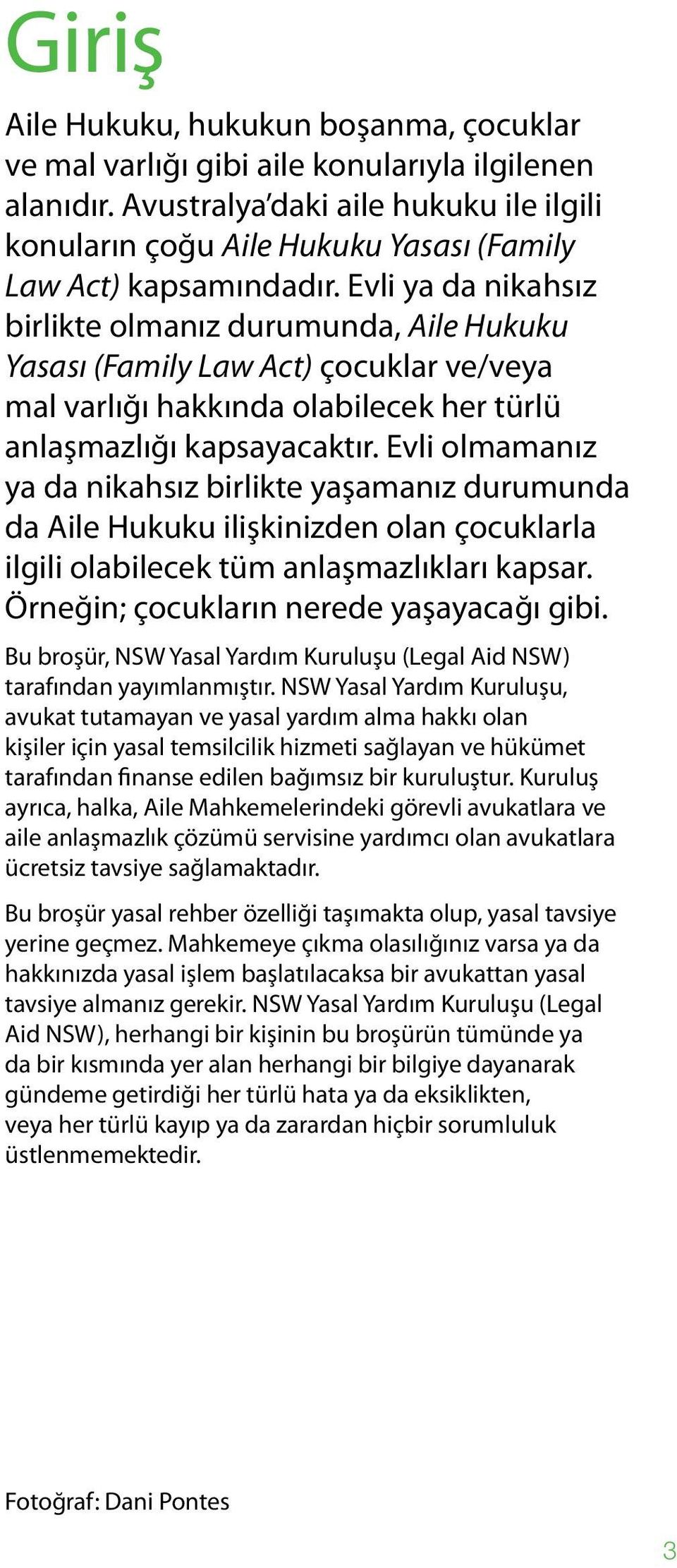 Evli ya da nikahsız birlikte olmanız durumunda, Aile Hukuku Yasası (Family Law Act) çocuklar ve/veya mal varlığı hakkında olabilecek her türlü anlaşmazlığı kapsayacaktır.