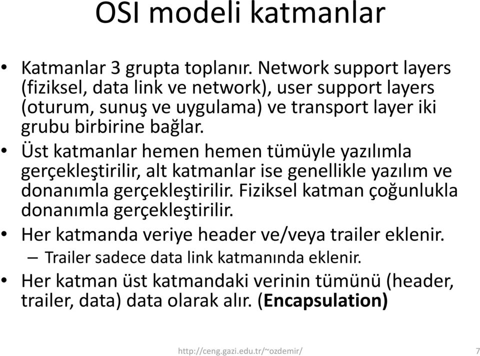 Üst katmanlar hemen hemen tümüyle yazılımla gerçekleştirilir, ili alt katmanlar ise genellikle yazılım ve donanımla gerçekleştirilir.