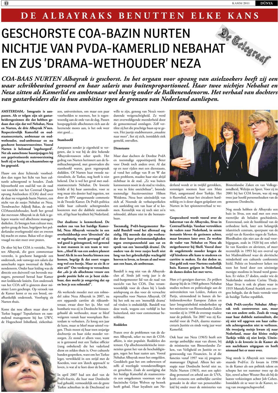 Haar twee nichtjes Nebahat en Neza zitten als Kamerlid en ambtenaar wel keurig onder de Balkenendenorm.