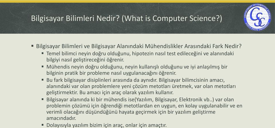 Mühendis neyin doğru olduğunu, neyin kullanışlı olduğunu ve iyi anlaşılmış bir bilginin pratik bir probleme nasıl uygulanacağını öğrenir. Bu fark bilgisayar disiplinleri arasında da aynıdır.