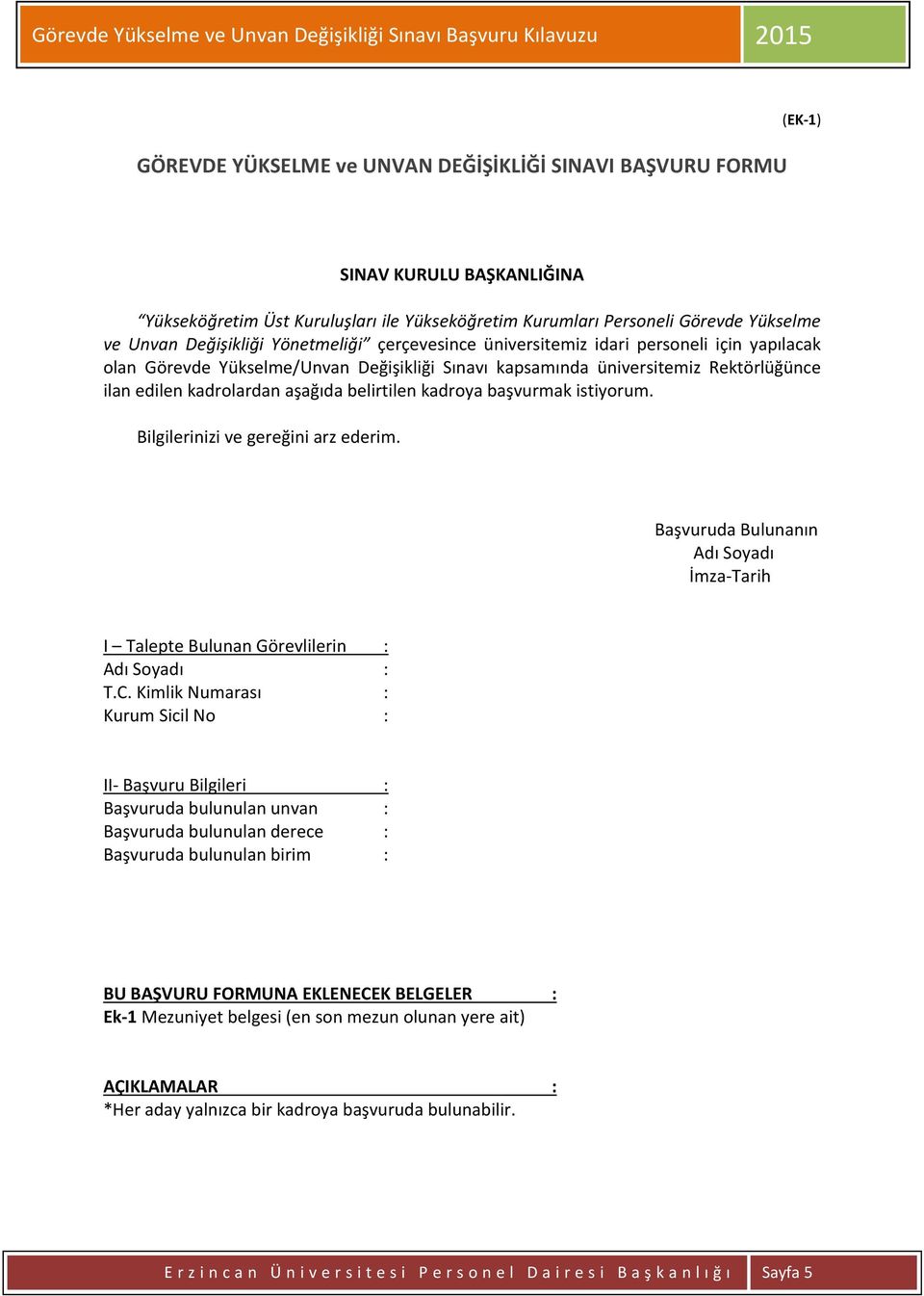 kadroya başvurmak istiyorum. Bilgilerinizi ve gereğini arz ederim. Başvuruda Bulunanın Adı Soyadı İmza-Tarih I Talepte Bulunan Görevlilerin : Adı Soyadı : T.C.