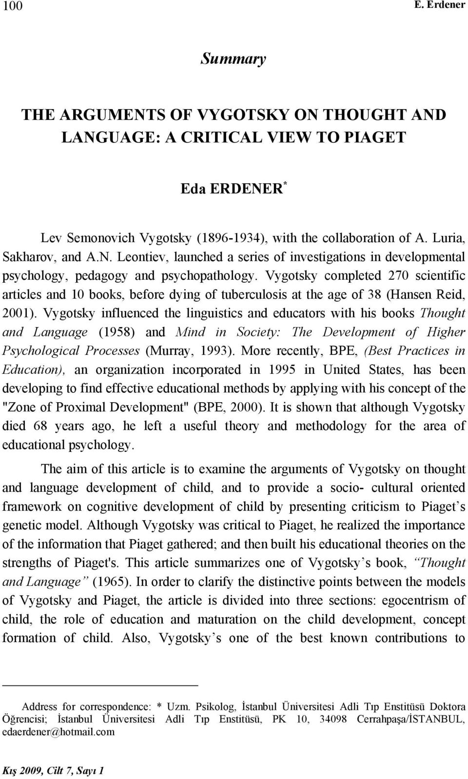Vygotsky completed 270 scientific articles and 10 books, before dying of tuberculosis at the age of 38 (Hansen Reid, 2001).