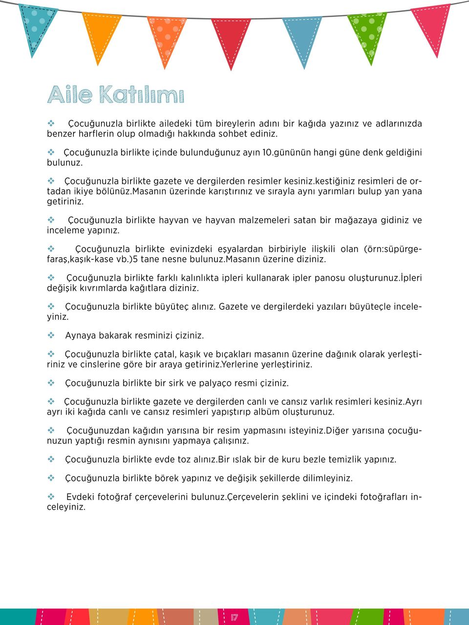 masanın üzerinde karıştırınız ve sırayla aynı yarımları bulup yan yana getiriniz. Çocuğunuzla birlikte hayvan ve hayvan malzemeleri satan bir mağazaya gidiniz ve inceleme yapınız.