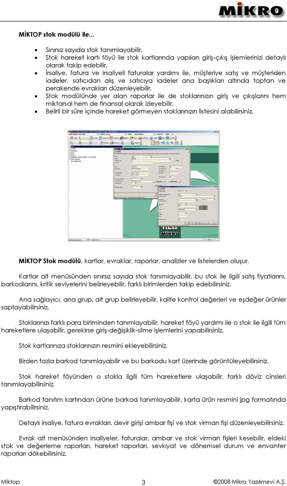 ile, müşteriye satış ve müşteriden iadeler, satıcıdan alış ve satıcıya iadeler ana başlıkları altında toptan ve perakende evrakları düzenleyebilir, Stok modülünde yer alan raporlar ile de