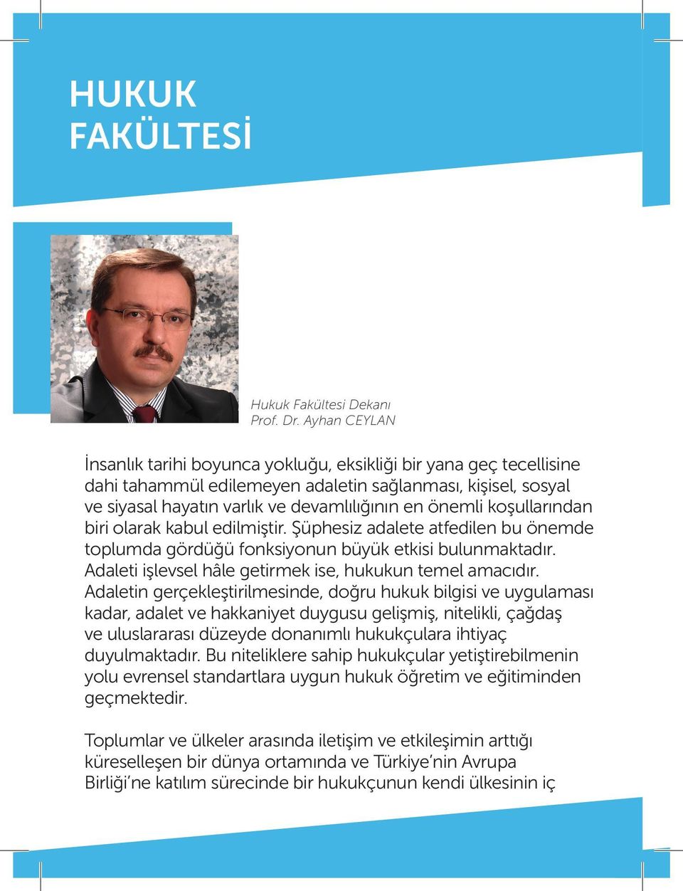 koşullarından biri olarak kabul edilmiştir. Şüphesiz adalete atfedilen bu önemde toplumda gördüğü fonksiyonun büyük etkisi bulunmaktadır. Adaleti işlevsel hâle getirmek ise, hukukun temel amacıdır.