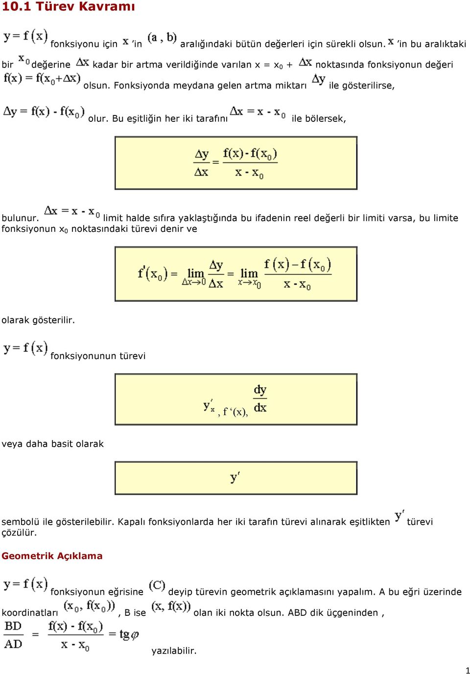 limit halde sıfıra yaklaştığında bu ifadenin reel değerli bir limiti varsa, bu limite fonksiyonun x 0 noktasındaki türevi denir ve olarak gösterilir.