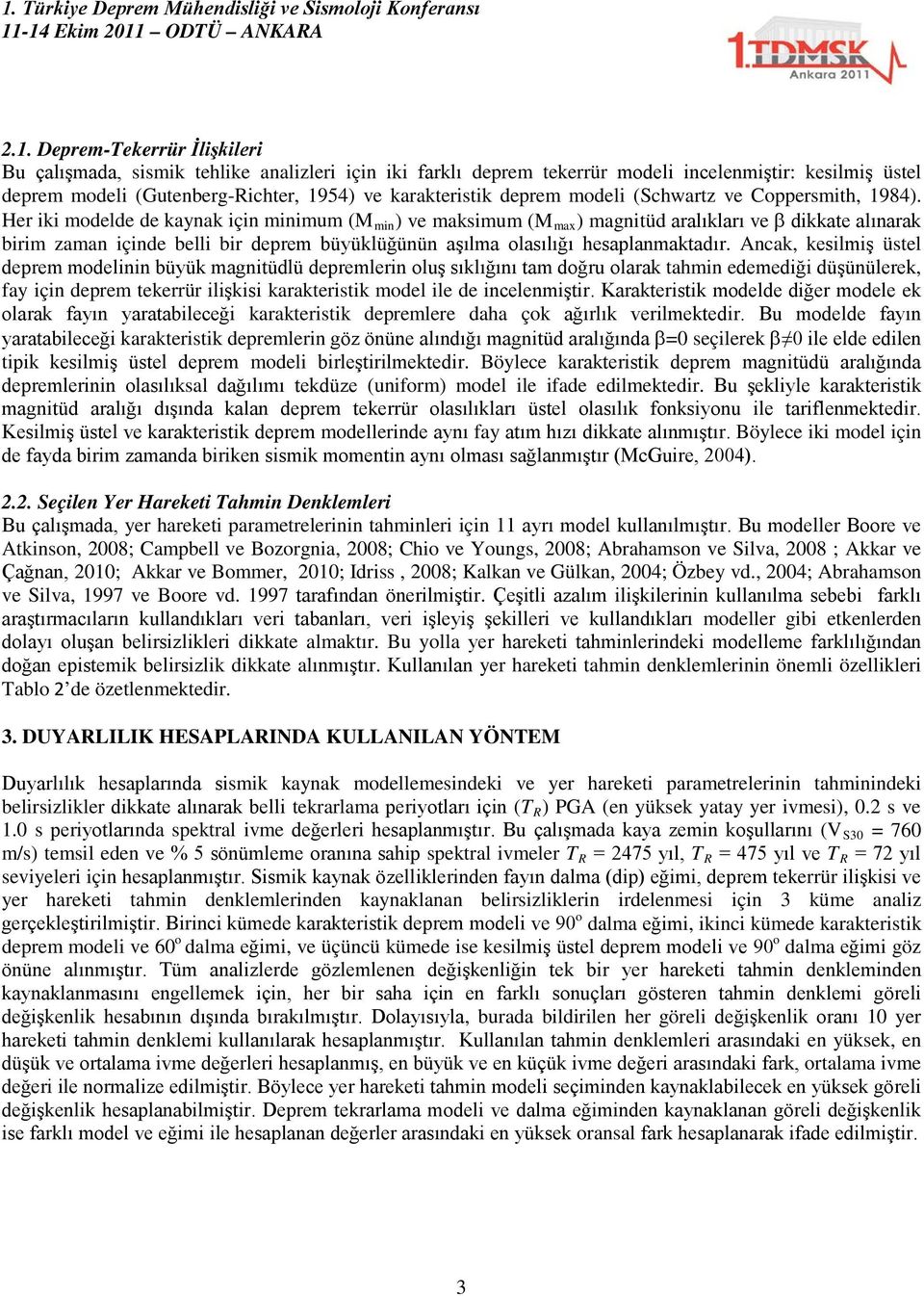 Her iki modelde de kaynak için minimum (M min ) ve maksimum (M max ) magnitüd aralıkları ve β dikkate alınarak birim zaman içinde belli bir deprem büyüklüğünün aşılma olasılığı hesaplanmaktadır.