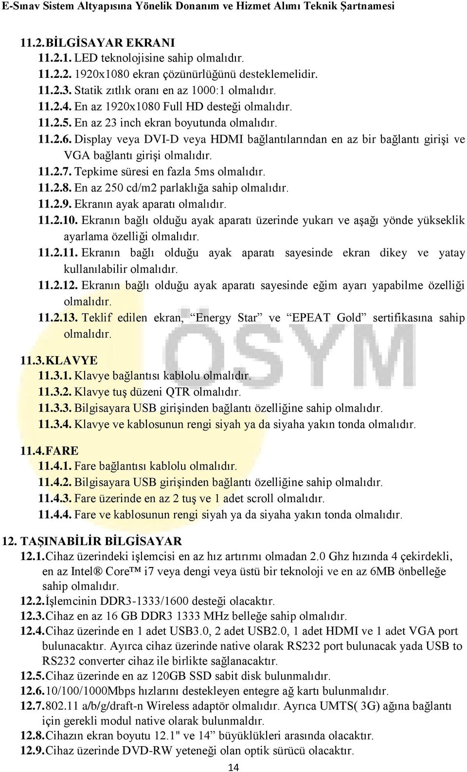 Display veya DVI-D veya HDMI bağlantılarından en az bir bağlantı girişi ve VGA bağlantı girişi olmalıdır. 11.2.7. Tepkime süresi en fazla 5ms olmalıdır. 11.2.8.