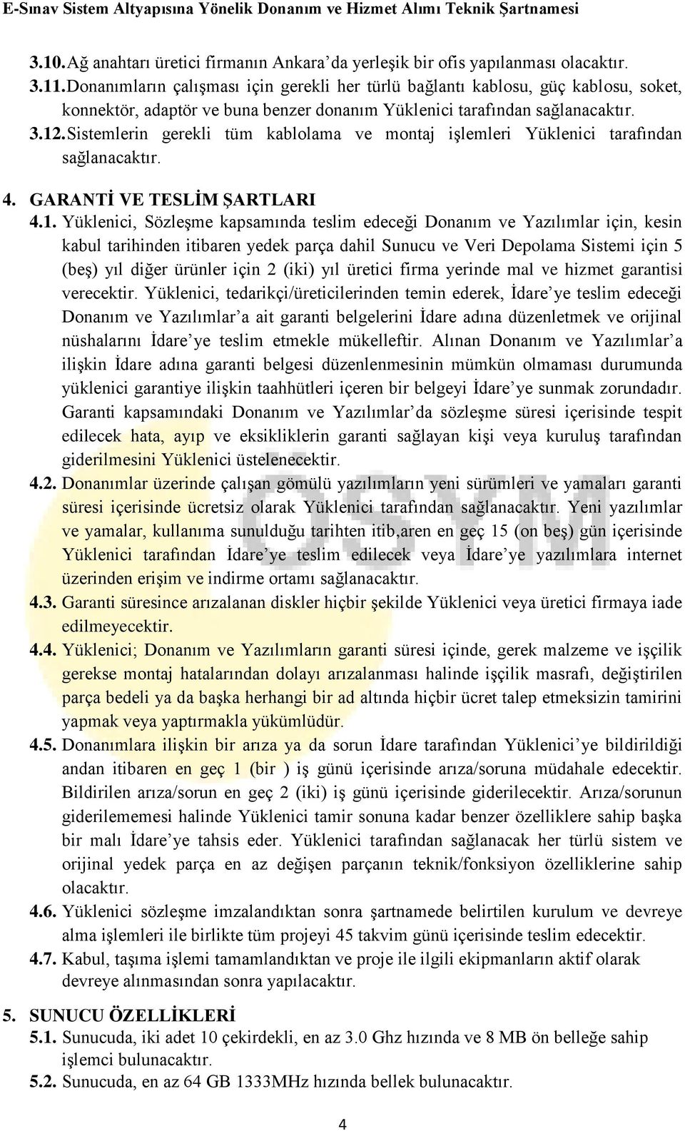 Sistemlerin gerekli tüm kablolama ve montaj işlemleri Yüklenici tarafından sağlanacaktır. 4. GARANTİ VE TESLİM ŞARTLARI 4.1.