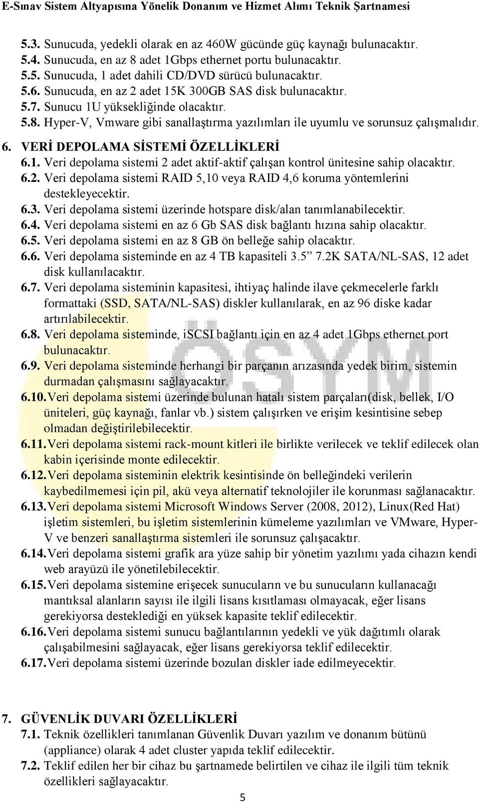 6.2. Veri depolama sistemi RAID 5,10 veya RAID 4,6 koruma yöntemlerini destekleyecektir. 6.3. Veri depolama sistemi üzerinde hotspare disk/alan tanımlanabilecektir. 6.4. Veri depolama sistemi en az 6 Gb SAS disk bağlantı hızına sahip olacaktır.