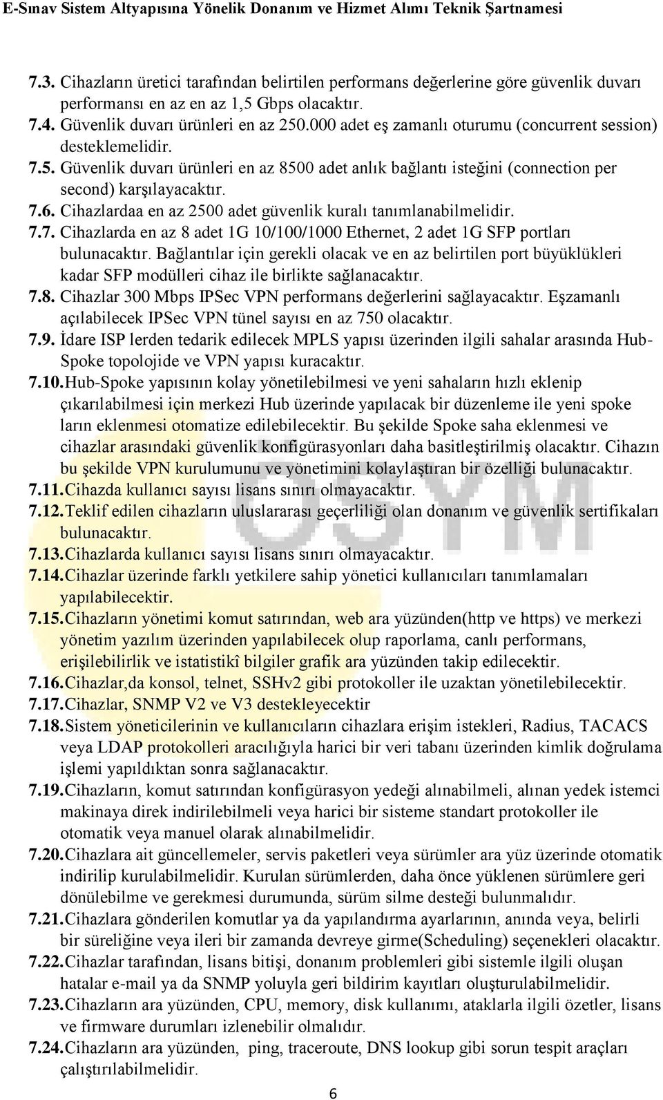 Cihazlardaa en az 2500 adet güvenlik kuralı tanımlanabilmelidir. 7.7. Cihazlarda en az 8 adet 1G 10/100/1000 Ethernet, 2 adet 1G SFP portları bulunacaktır.