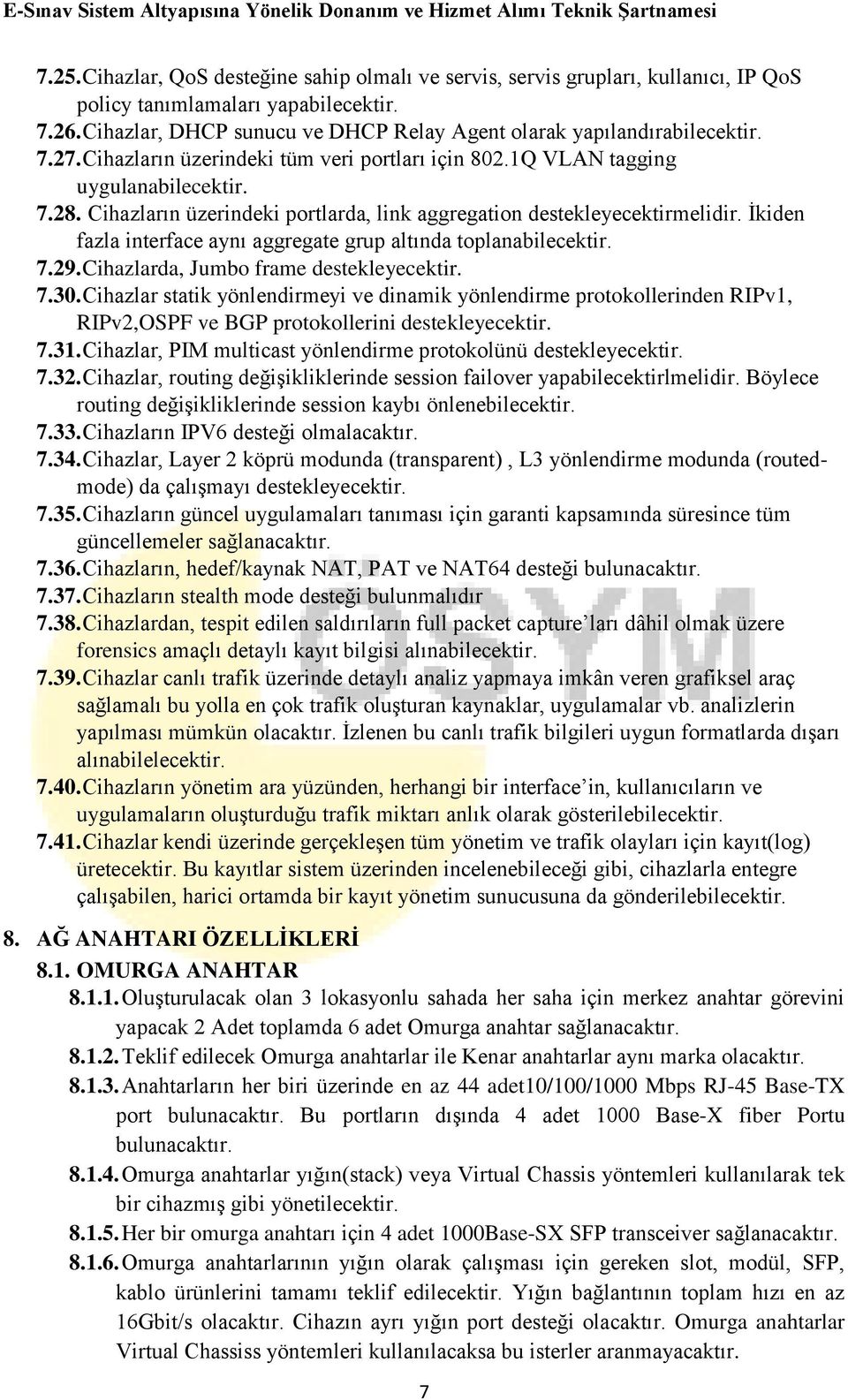 Cihazların üzerindeki portlarda, link aggregation destekleyecektirmelidir. İkiden fazla interface aynı aggregate grup altında toplanabilecektir. 7.29. Cihazlarda, Jumbo frame destekleyecektir. 7.30.