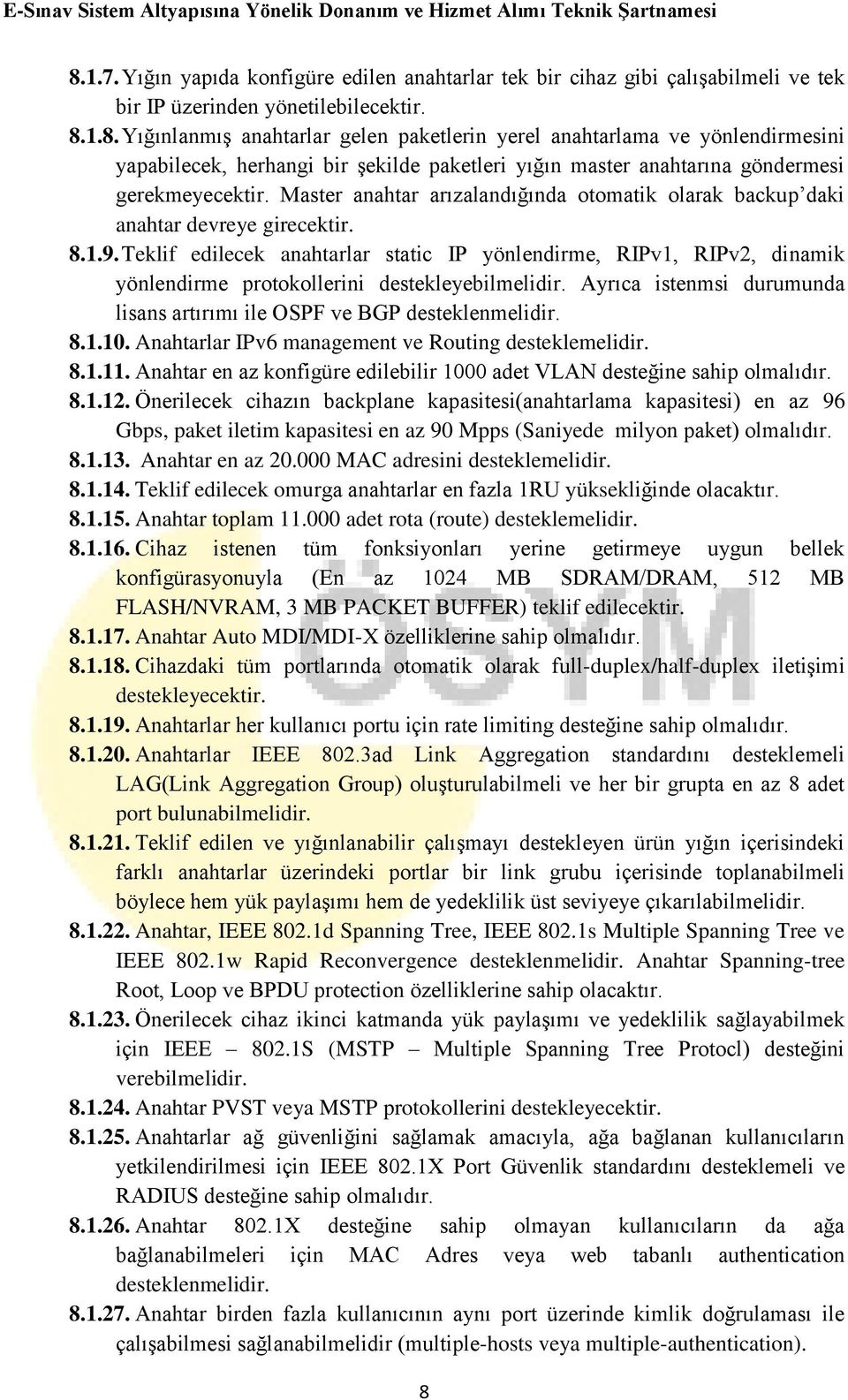 Teklif edilecek anahtarlar static IP yönlendirme, RIPv1, RIPv2, dinamik yönlendirme protokollerini destekleyebilmelidir. Ayrıca istenmsi durumunda lisans artırımı ile OSPF ve BGP desteklenmelidir. 8.