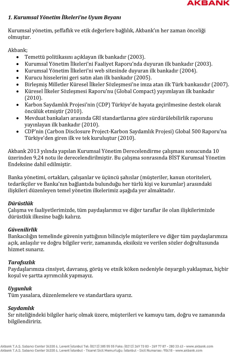 Kurucu hisselerini geri satın alan ilk bankadır (2005). Birleşmiş Milletler Küresel İlkeler Sözleşmesi ne imza atan ilk Türk bankasıdır (2007).