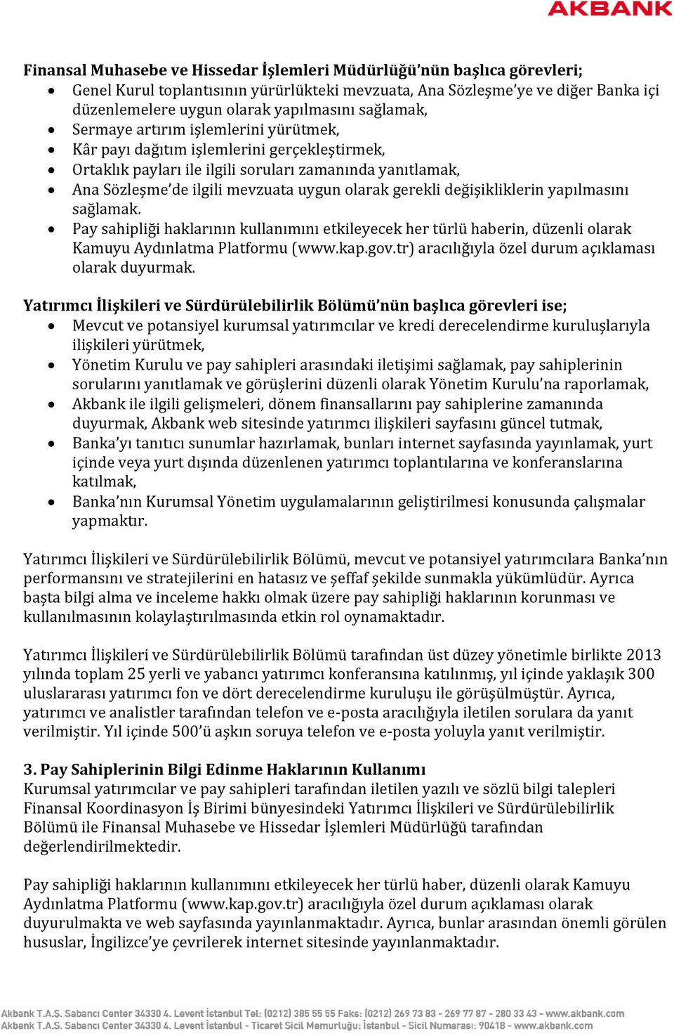 gerekli değişikliklerin yapılmasını sağlamak. Pay sahipliği haklarının kullanımını etkileyecek her türlü haberin, düzenli olarak Kamuyu Aydınlatma Platformu (www.kap.gov.