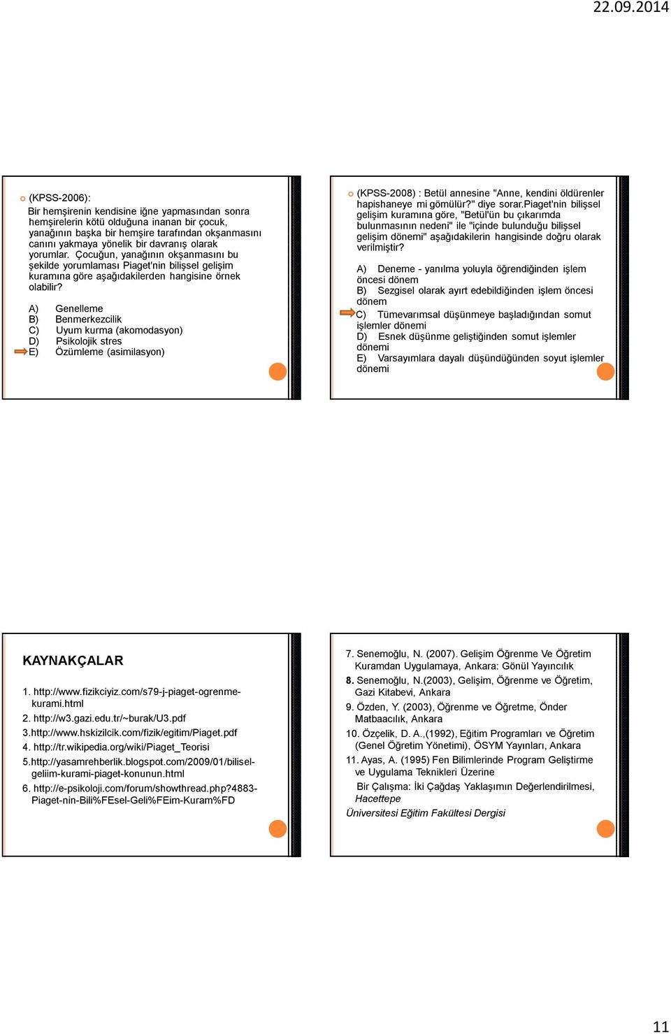 A) Genelleme B) Benmerkezcilik C) Uyum kurma (akomodasyon) D) Psikolojik stres E) Özümleme (asimilasyon) (KPSS-2008) : Betül annesine "Anne, kendini öldürenler hapishaneye mi gömülür?" diye sorar.