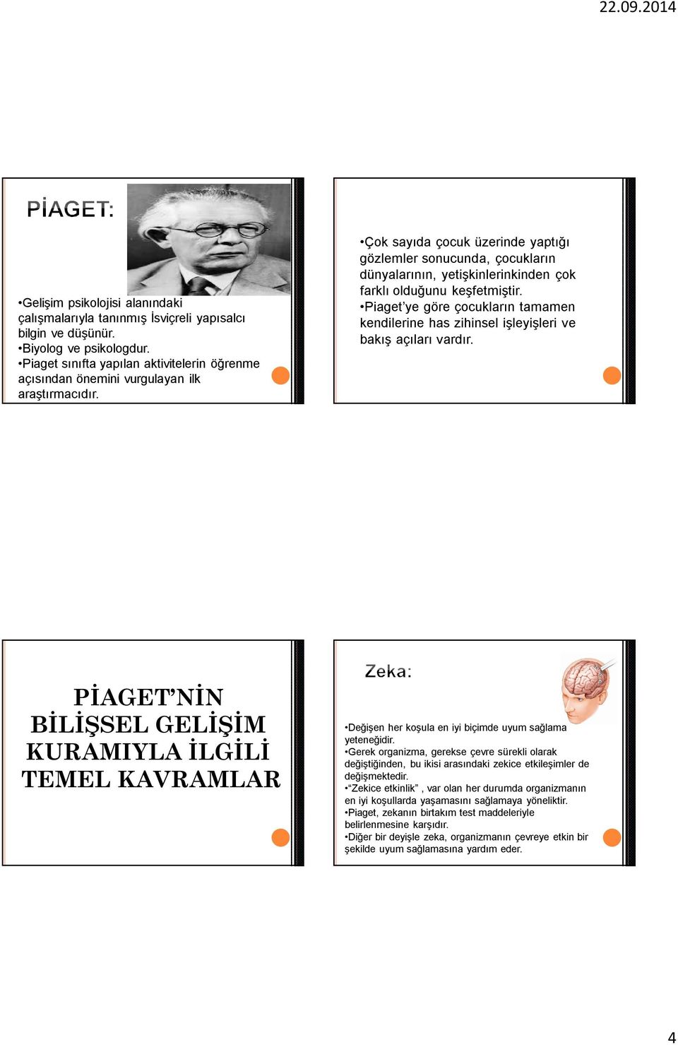 Çok sayıda çocuk üzerinde yaptığı gözlemler sonucunda, çocukların dünyalarının, yetişkinlerinkinden çok farklı olduğunu keşfetmiştir.