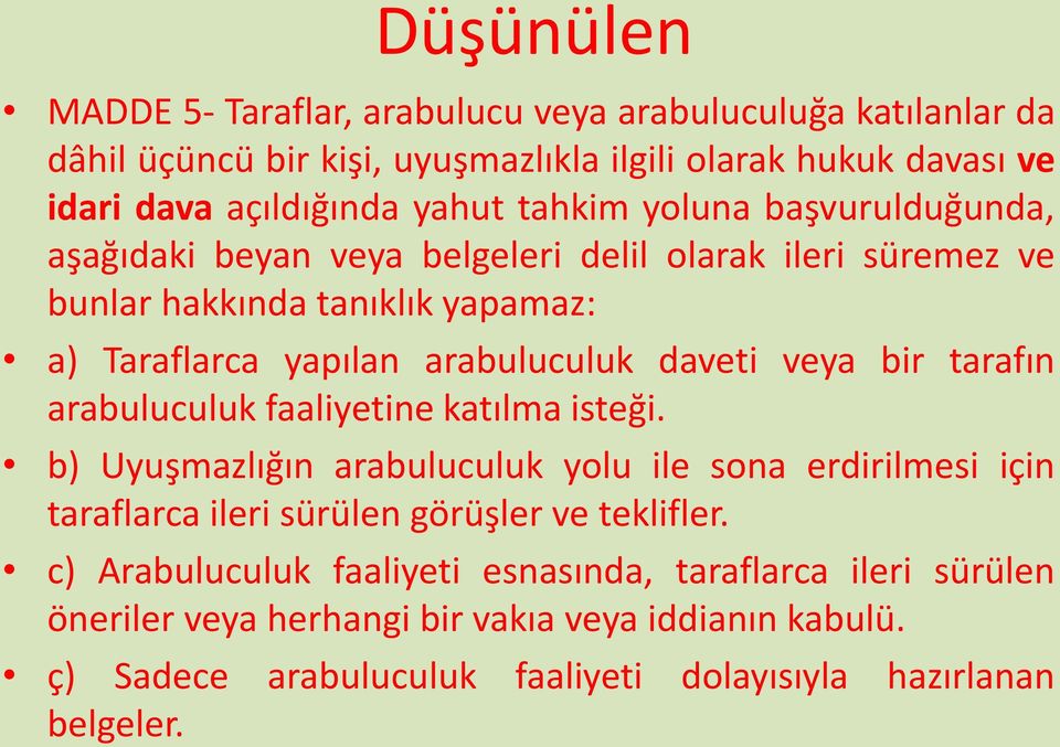 veya bir tarafın arabuluculuk faaliyetine katılma isteği. b) Uyuşmazlığın arabuluculuk yolu ile sona erdirilmesi için taraflarca ileri sürülen görüşler ve teklifler.