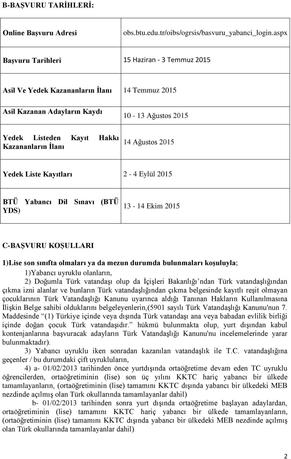 Ağustos 2015 Yedek Liste Kayıtları 2-4 Eylül 2015 BTÜ Yabancı Dil Sınavı (BTÜ YDS) 13-14 Ekim 2015 C-BAŞVURU KOŞULLARI 1)Lise son sınıfta olmaları ya da mezun durumda bulunmaları koşuluyla; 1)Yabancı