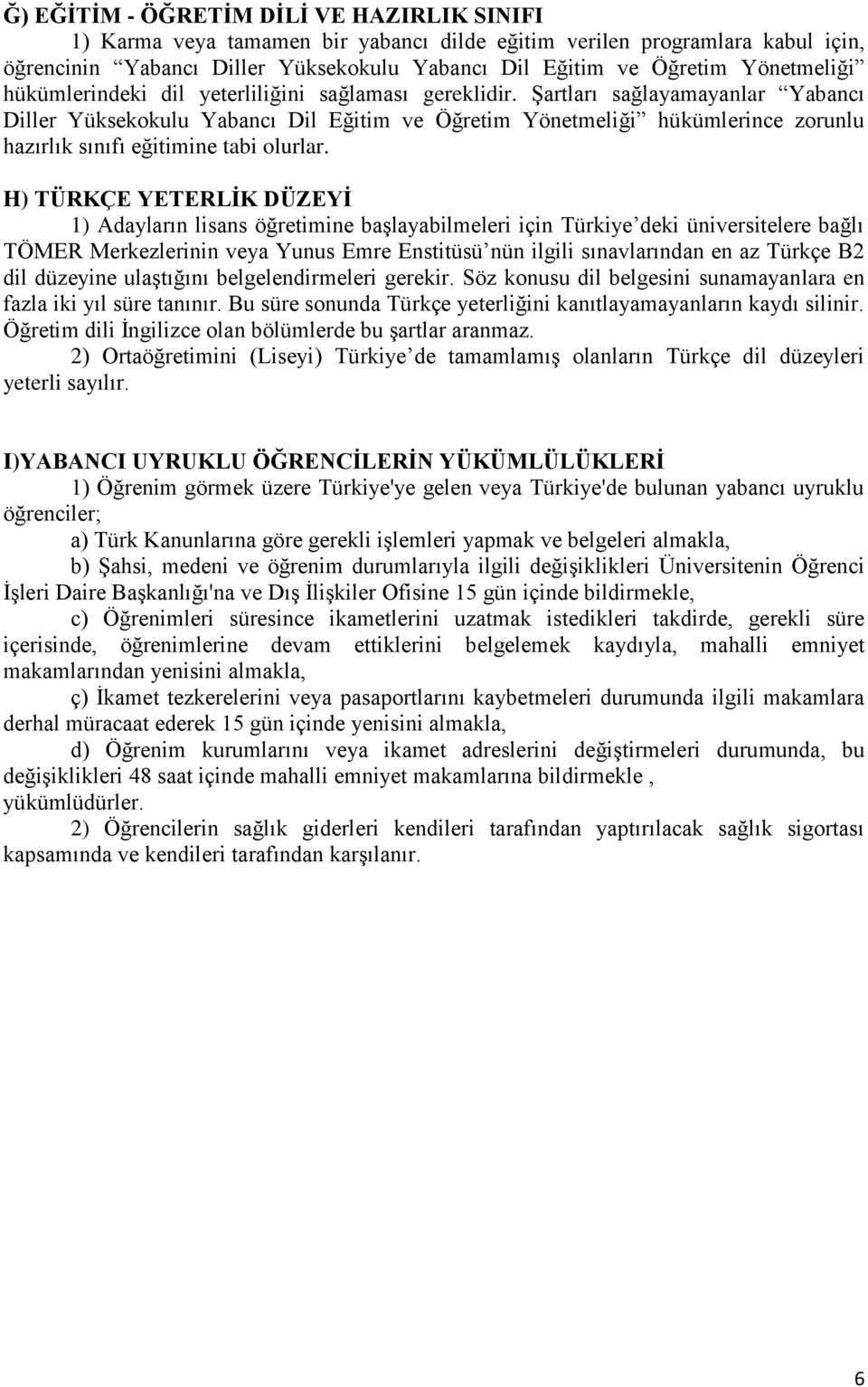 Şartları sağlayamayanlar Yabancı Diller Yüksekokulu Yabancı Dil Eğitim ve Öğretim Yönetmeliği hükümlerince zorunlu hazırlık sınıfı eğitimine tabi olurlar.