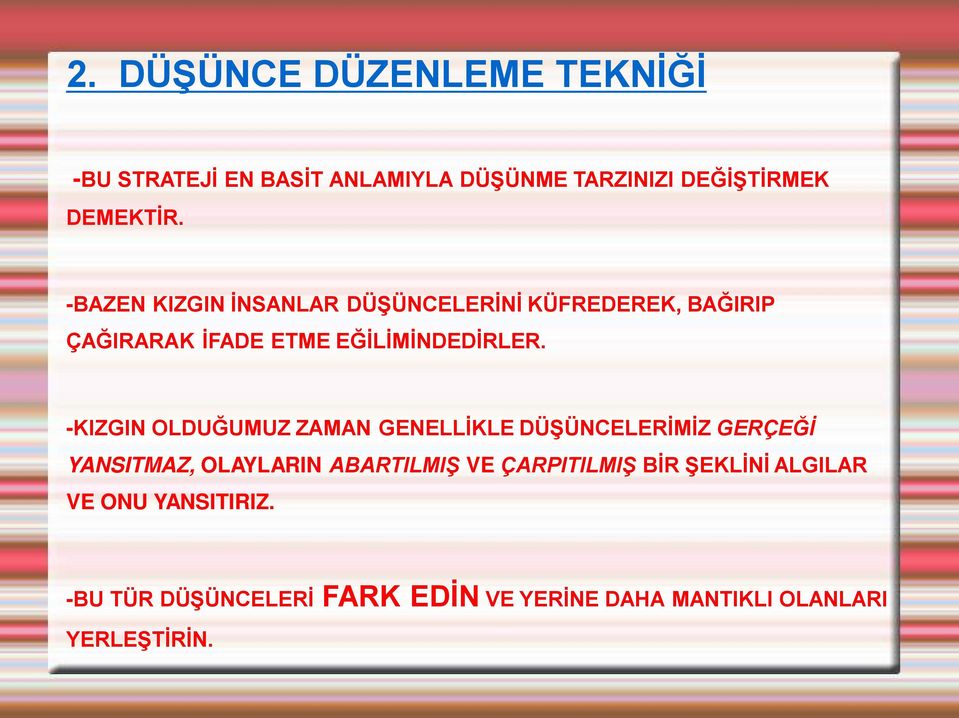 -KIZGIN OLDUĞUMUZ ZAMAN GENELLİKLE DÜŞÜNCELERİMİZ GERÇEĞİ YANSITMAZ, OLAYLARIN ABARTILMIŞ VE