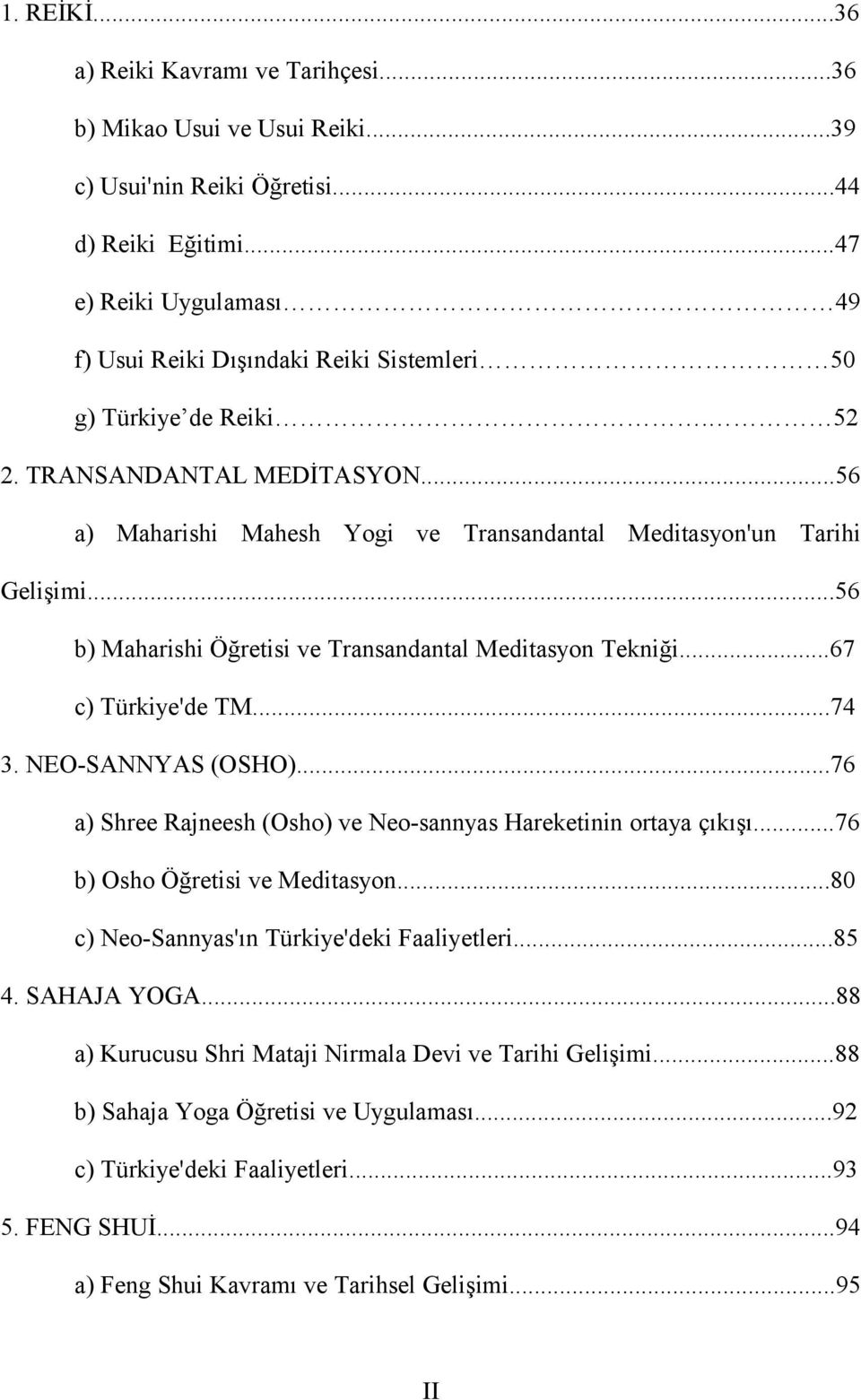 ..56 b) Maharishi Öğretisi ve Transandantal Meditasyon Tekniği...67 c) Türkiye'de TM...74 3. NEO-SANNYAS (OSHO)...76 a) Shree Rajneesh (Osho) ve Neo-sannyas Hareketinin ortaya çıkışı.