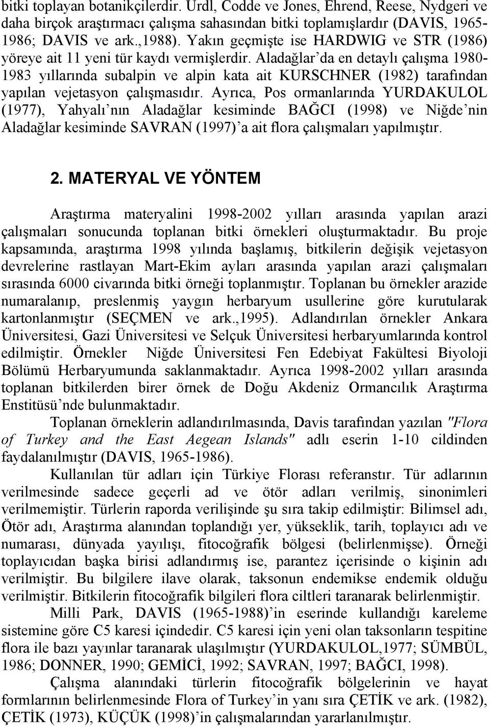 Aladağlar da en detaylı çalışma 1980-1983 yıllarında subalpin ve alpin kata ait KURSCHNER (1982) tarafından yapılan vejetasyon çalışmasıdır.